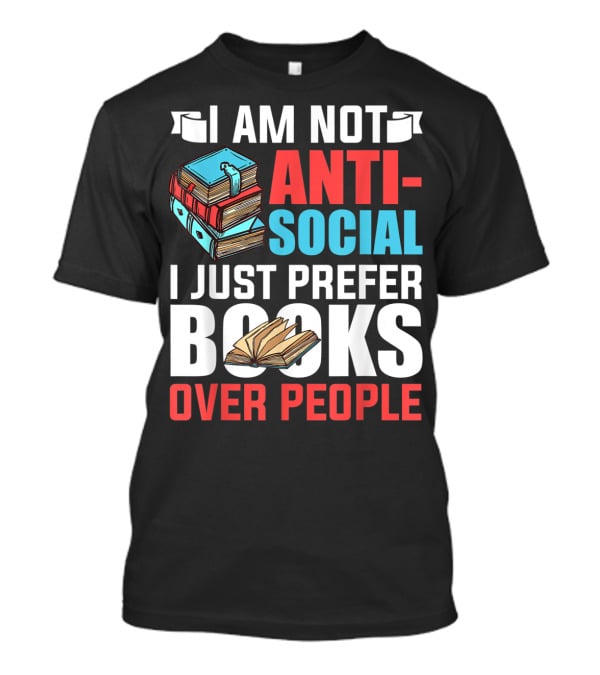 I Am Not Anti-Social I Just Prefer Books Over People T-Shirt