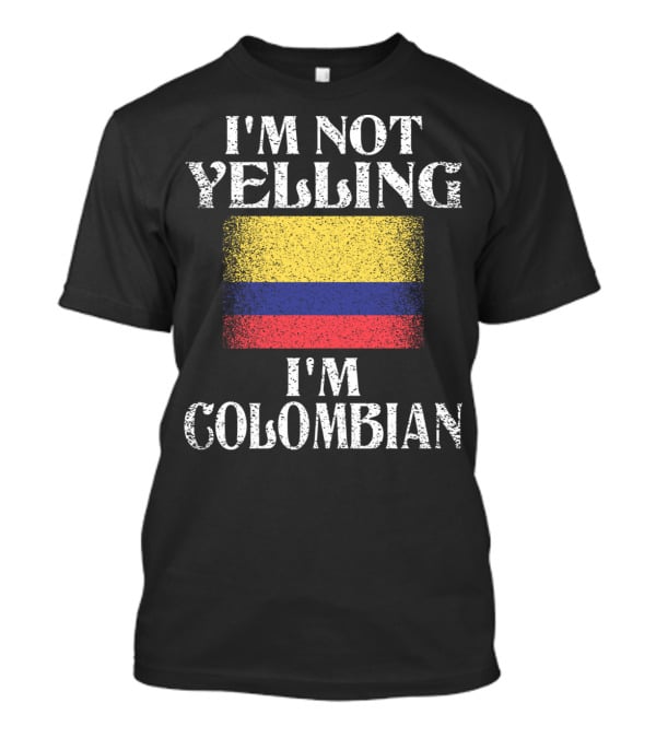 I'm Not Yelling I'm Colombian Funny Colombian Flag T-Shirt