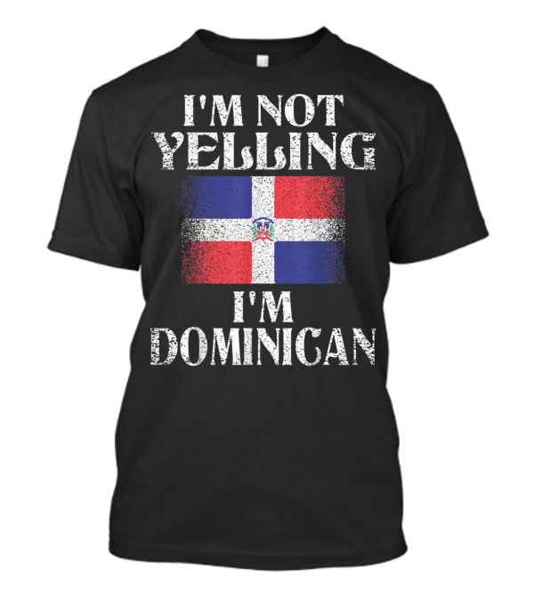 I'm Not Yelling I'm Dominican Flag Heritage Pride T-Shirt