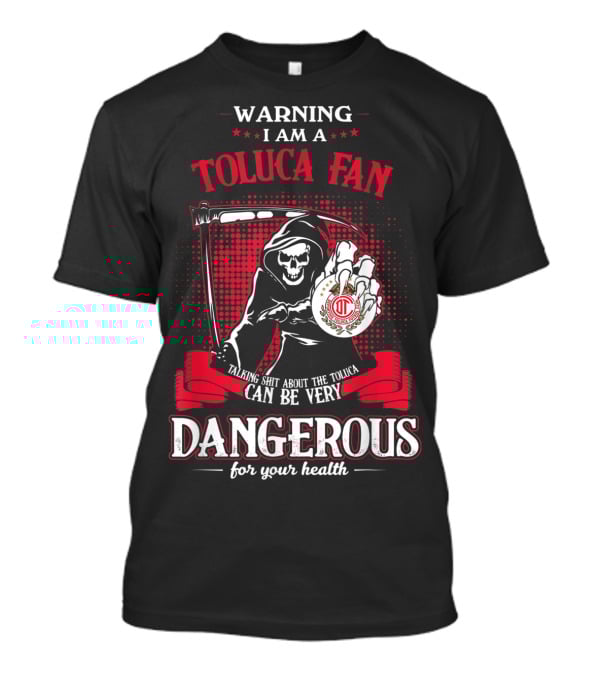 WARNING I AM A TOLUCA FAN TALKING SHIT ABOUT THE TOLUCA CAN BE VERY DANGEROUS FOR YOUR HEALTH T-Shirt