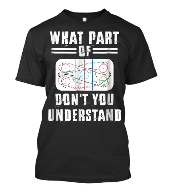 What Part Of Don't You Understand Hockey Rink Strategy Diagram Mens Great Hilarious Gear Fan Player Coach T-Shirt