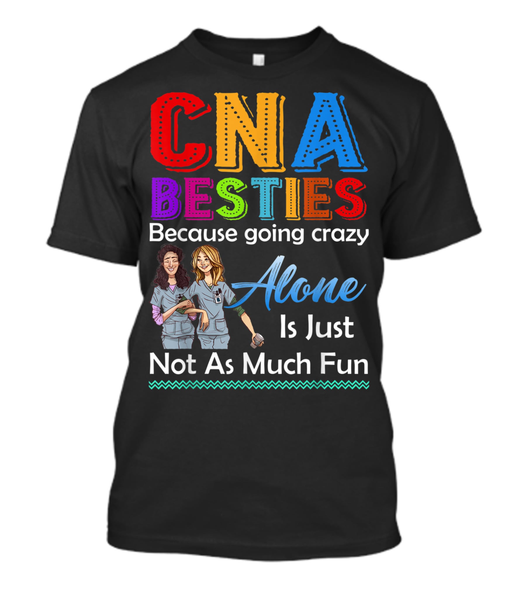 CNA Besties Because Going Crazy Alone Is Just Not As Much Fun T-Shirt