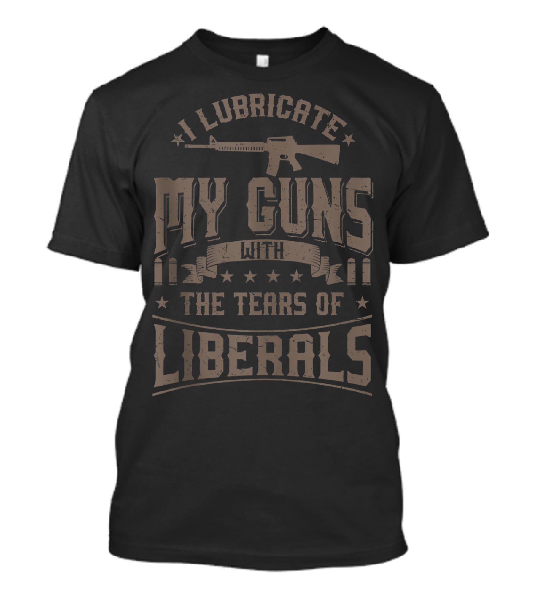 I Lubricate My Guns With The Tears Of Liberals Gun Rifle Ammunition T-Shirt