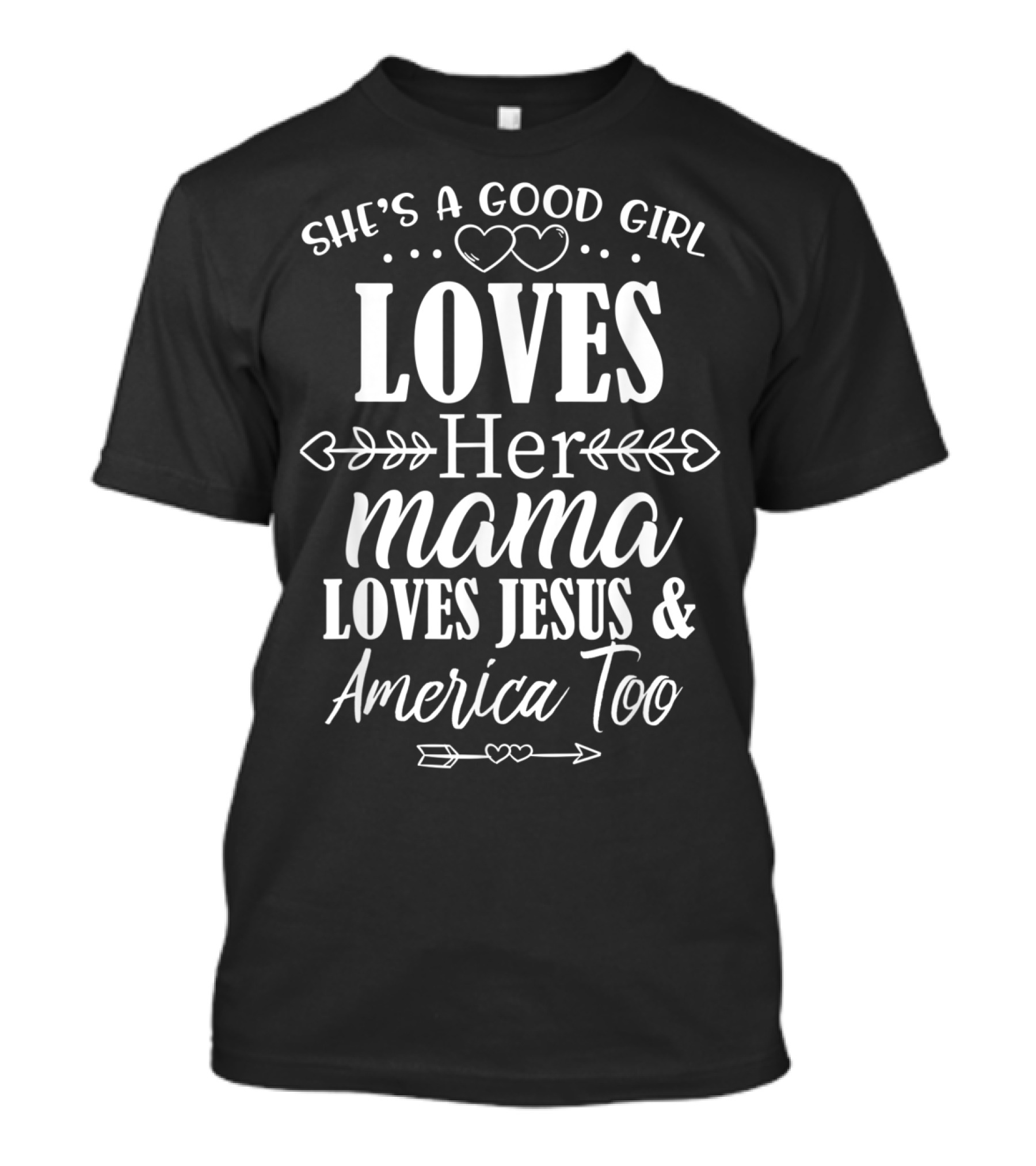 She's A Good Girl Who Loves Her Mama Loves Jesus And America Too T-Shirt
