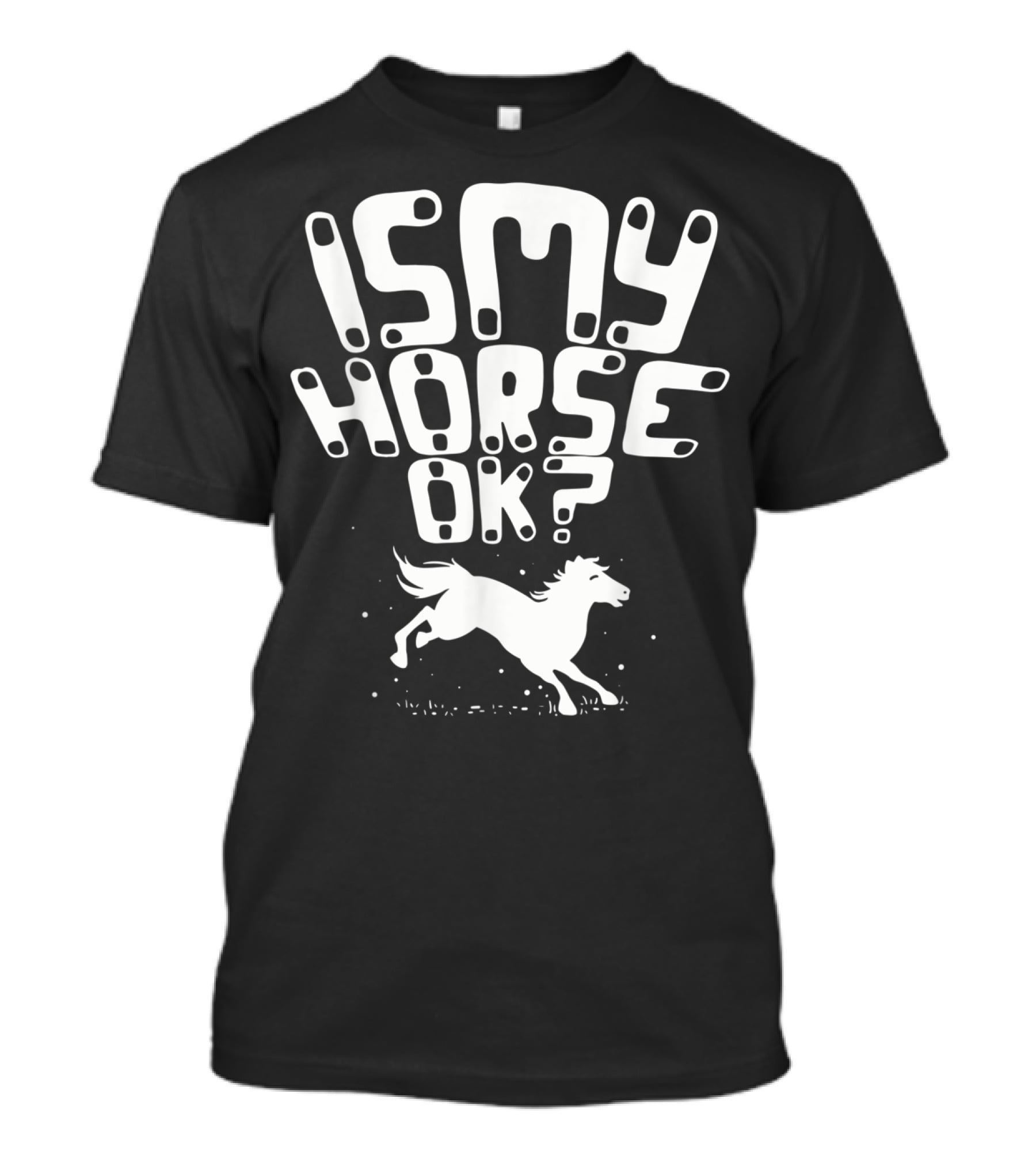 Is My Horse Ok? Funny Horse Riding T-Shirt