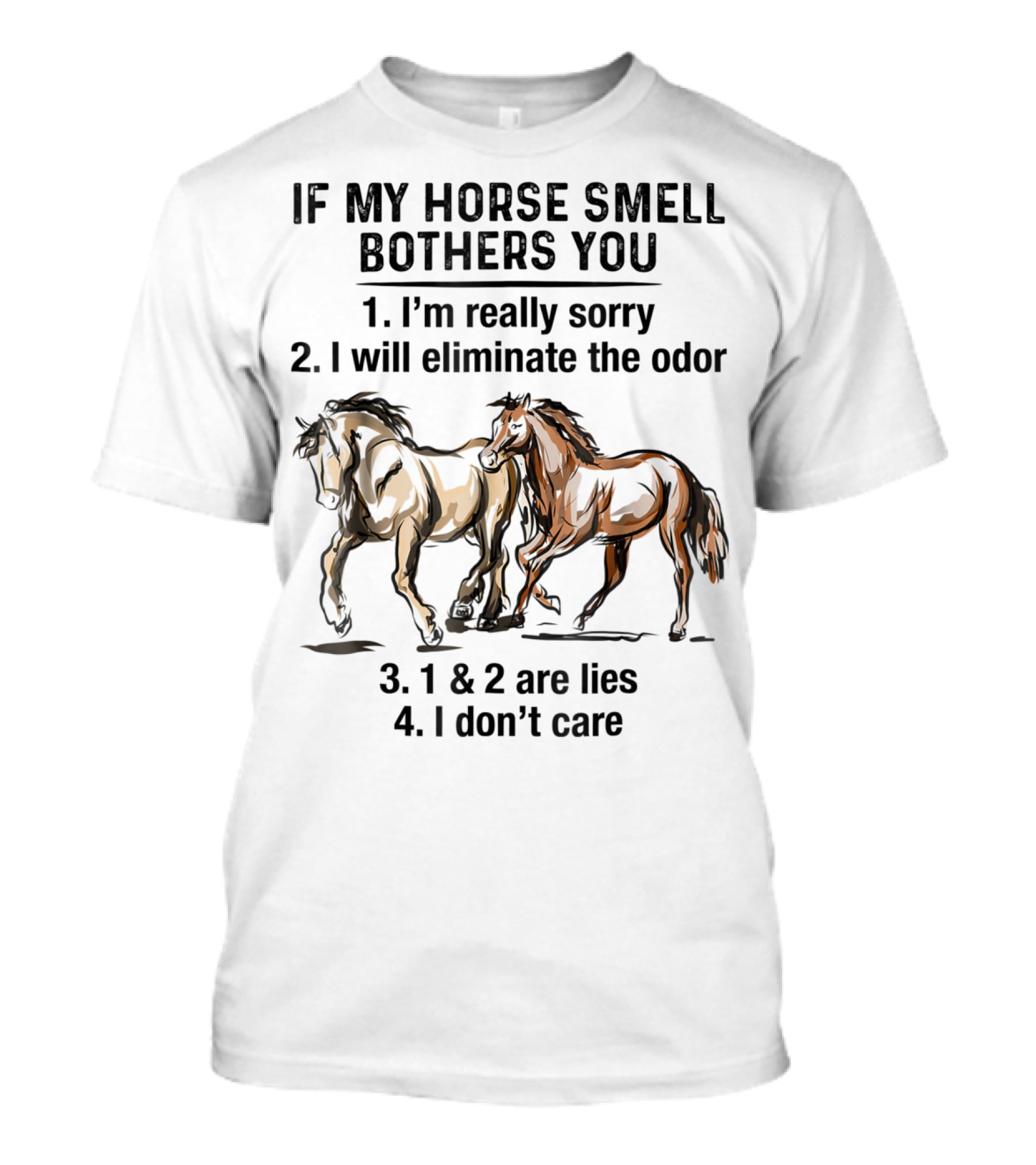 If My Horse Smell Bothers You 1. I'm Really Sorry 2. I Will Eliminate The Odor 3. 1 And 2 Are Lies 4. I Don't Care T-Shirt
