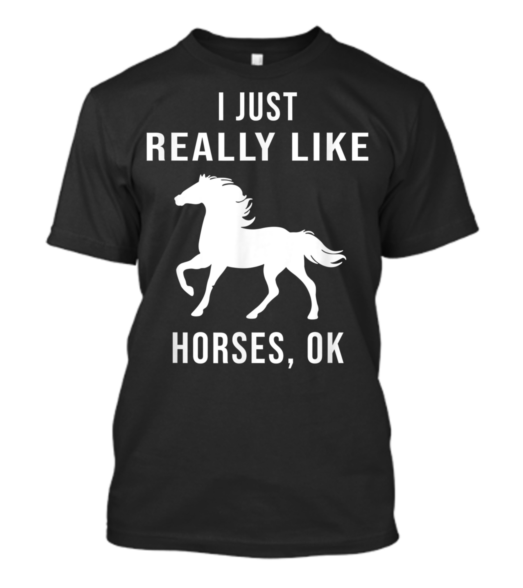 I Just Really Like Horses OK Funny Horse T-Shirt