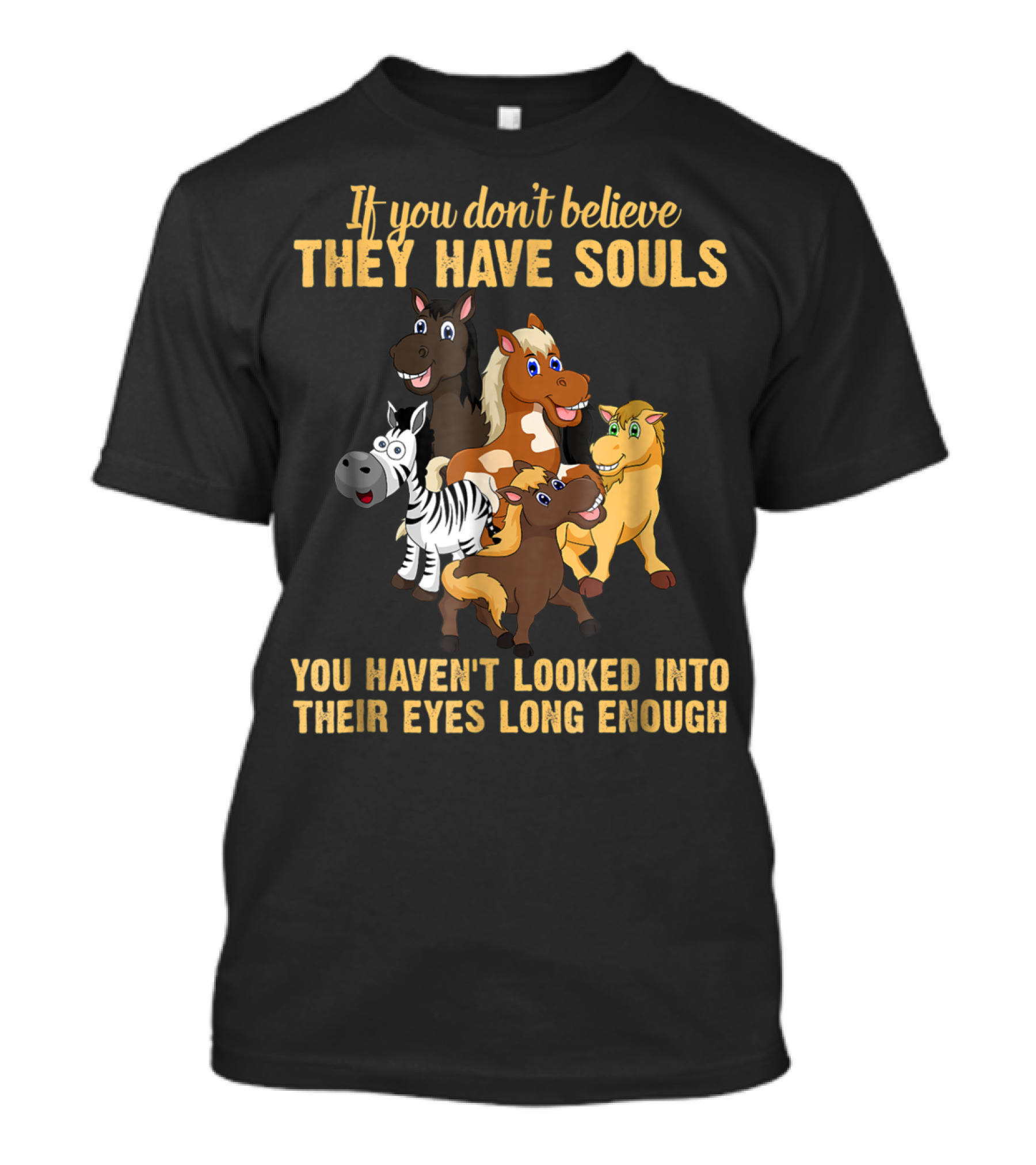 If You Don't Believe They Have Souls You Haven't Looked Into Their Eyes Long Enough T-Shirt