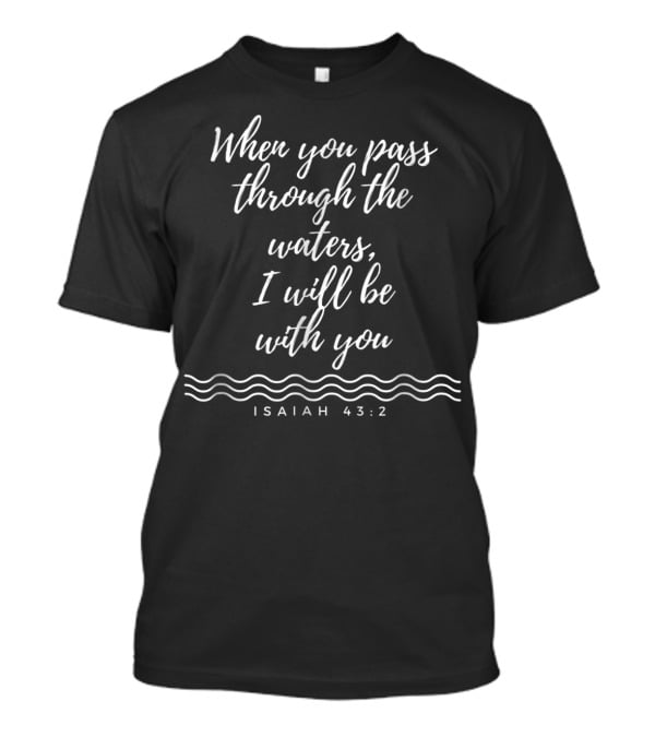 When You Pass Through The Waters I Will Be With You Isaiah 43:2 F5 Apparel Co T-Shirt