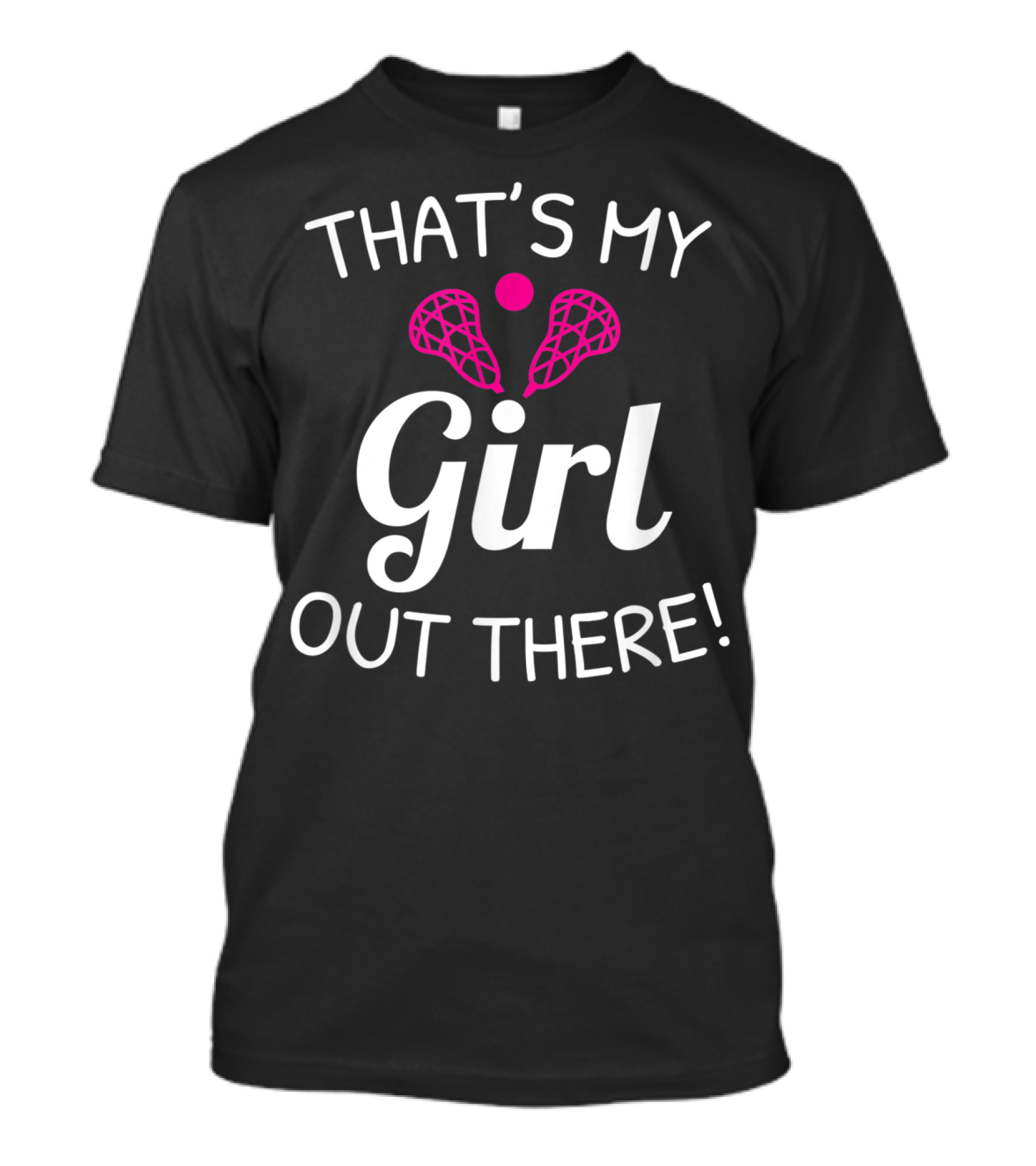 That's My Girl Out There Lacrosse Mom Dad Pride T-Shirt