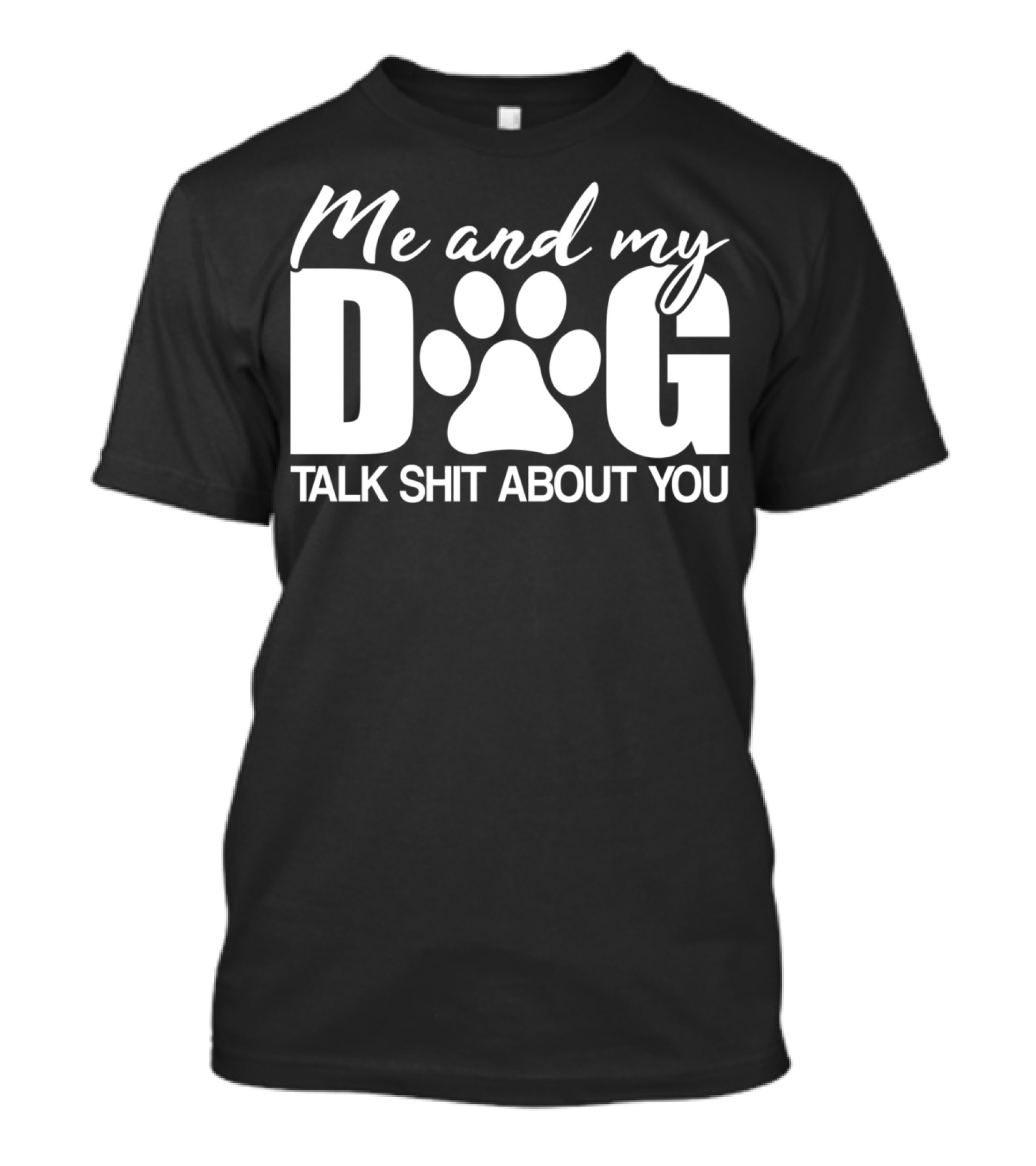 Me And My Dog Talk Shit About You T-Shirt