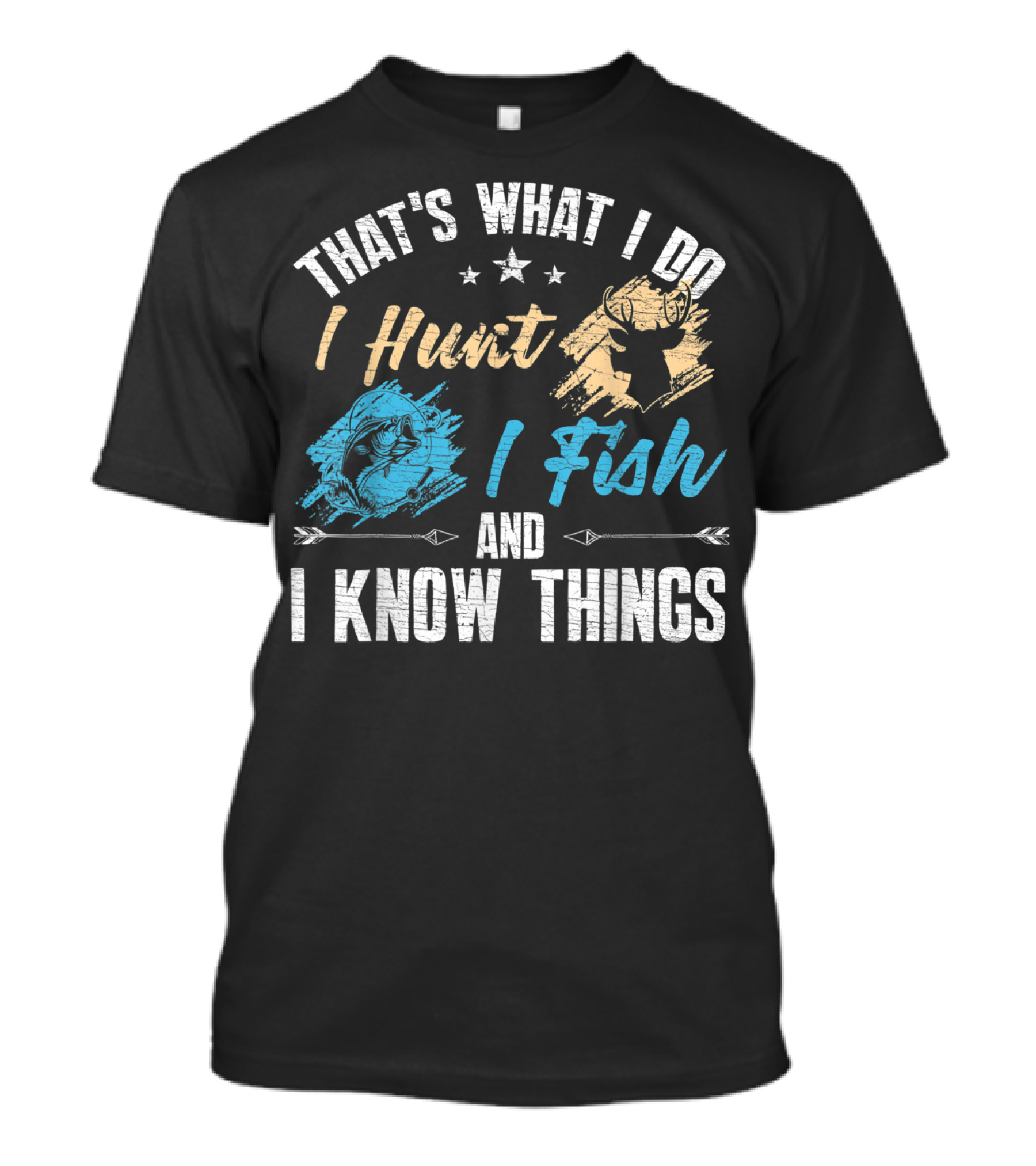 That's What I Do I Hunt I Fish And I Know Things T-Shirt