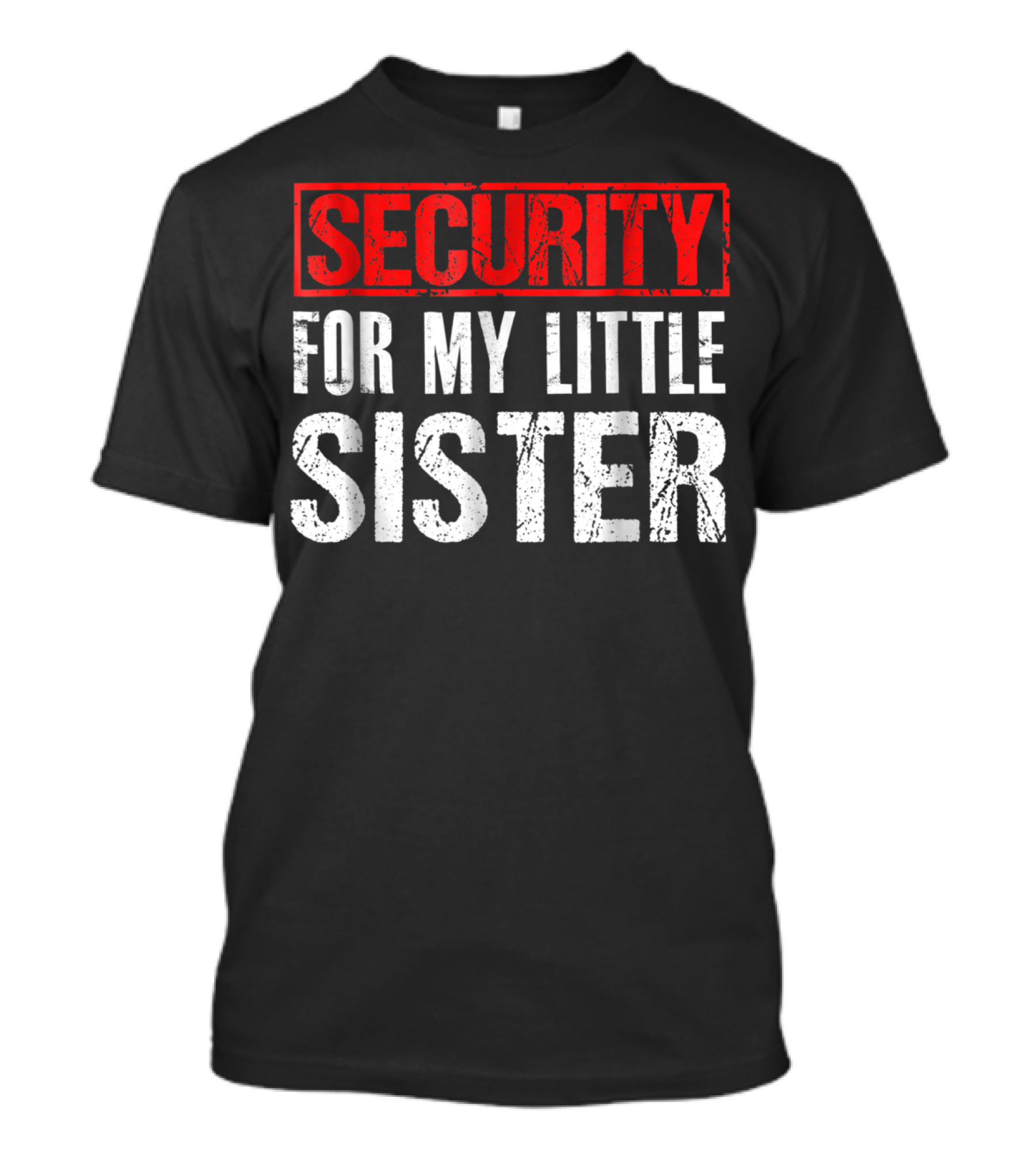 SECURITY FOR MY LITTLE SISTER T-Shirt