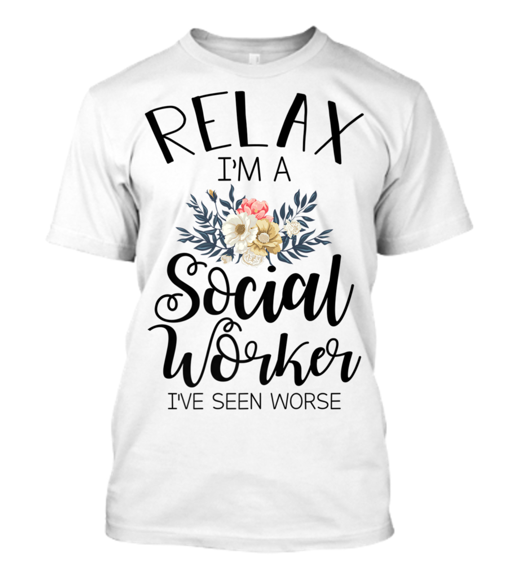 RELAX I'M A SOCIAL WORKER I'VE SEEN WORSE T-Shirt