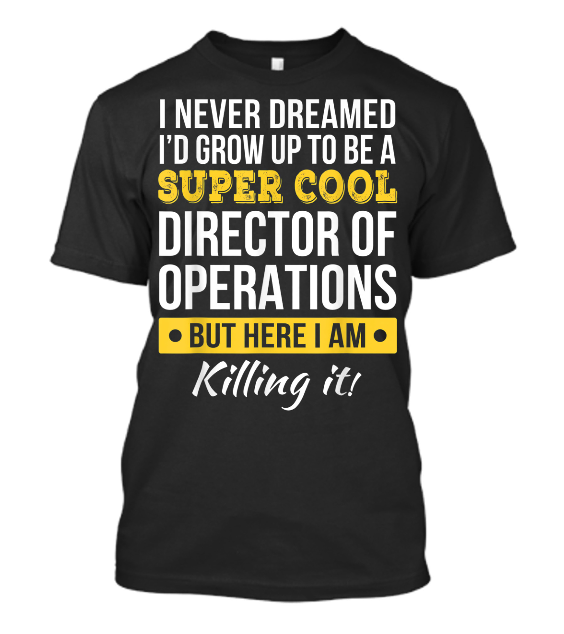 I Never Dreamed I'd Grow Up To Be A Super Cool Director Of Operations But Here I Am Killing It T-Shirt
