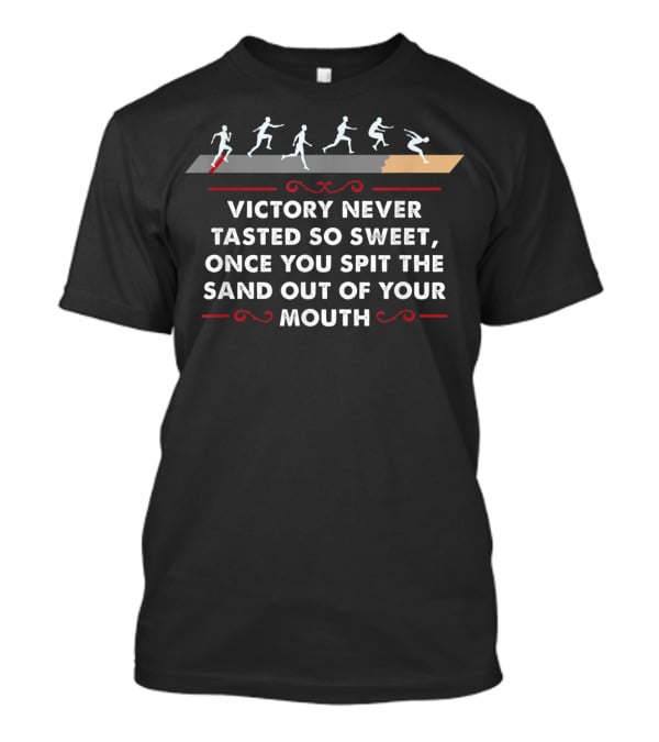 Victory Never Tasted So Sweet Once You Spit The Sand Out Of Your Mouth Triple Jump Athlete Sequence T-Shirt