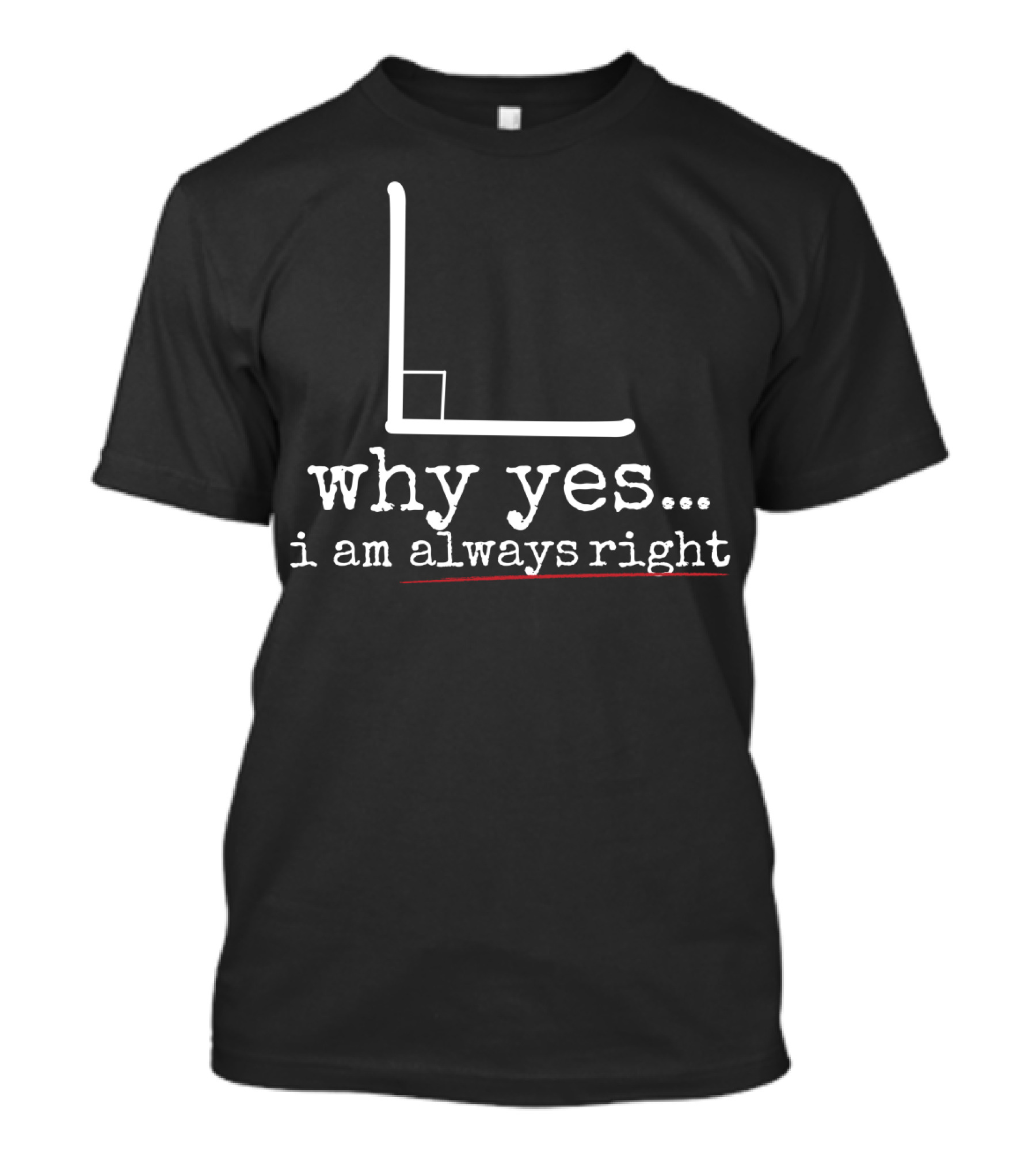 Why Yes I Am Always Right Math Pun Graph L Shape T-Shirt