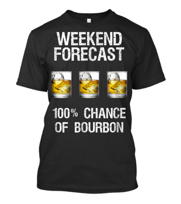 Weekend Forecast With 100% Chance Of Bourbon Fun T-Shirt