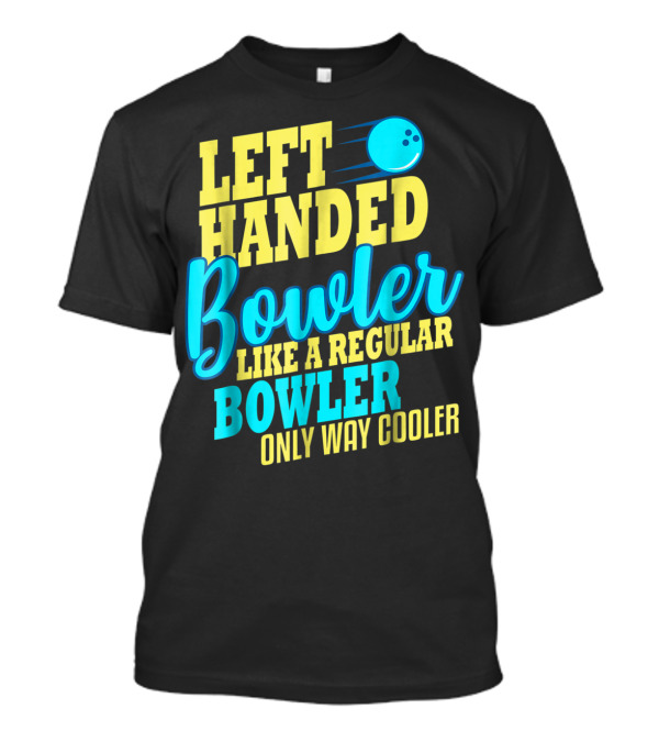 Left Handed Bowler Like A Regular Bowler Only Way Cooler T-Shirt