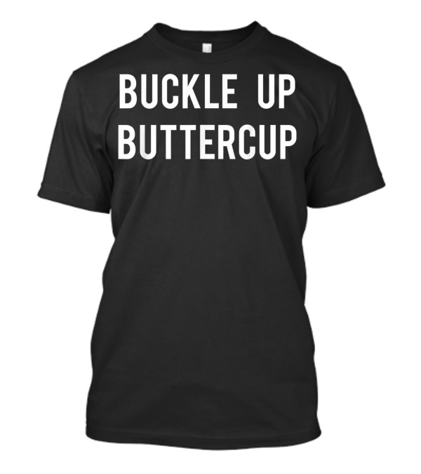 Buckle Up Buttercup Funny Cool T-Shirt