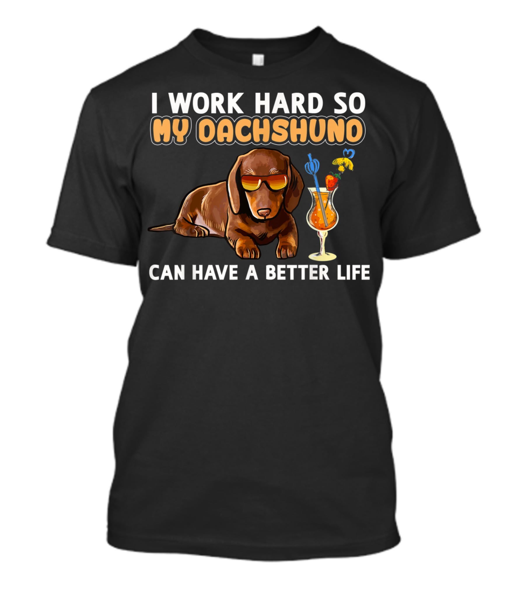 I Work Hard So My Dachshund Can Have A Better Life T-Shirt