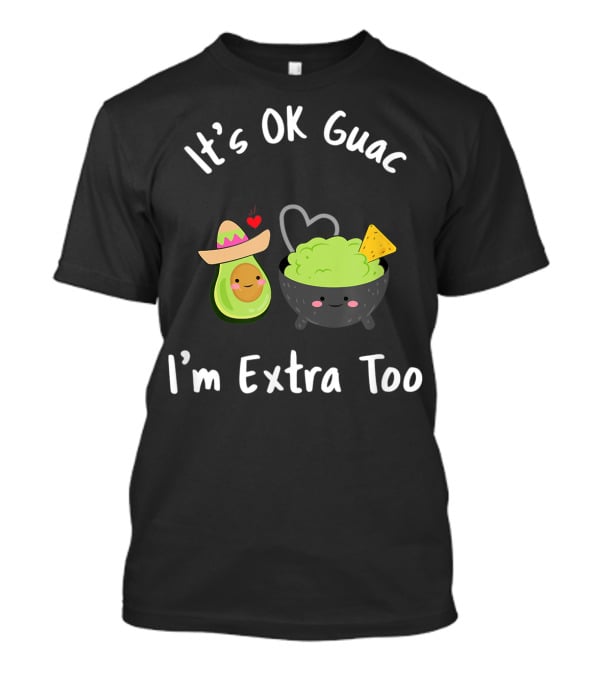 It's OK Guac I'm Extra Too Avocado Sombrero Guacamole Bowl Heart Chip T-Shirt