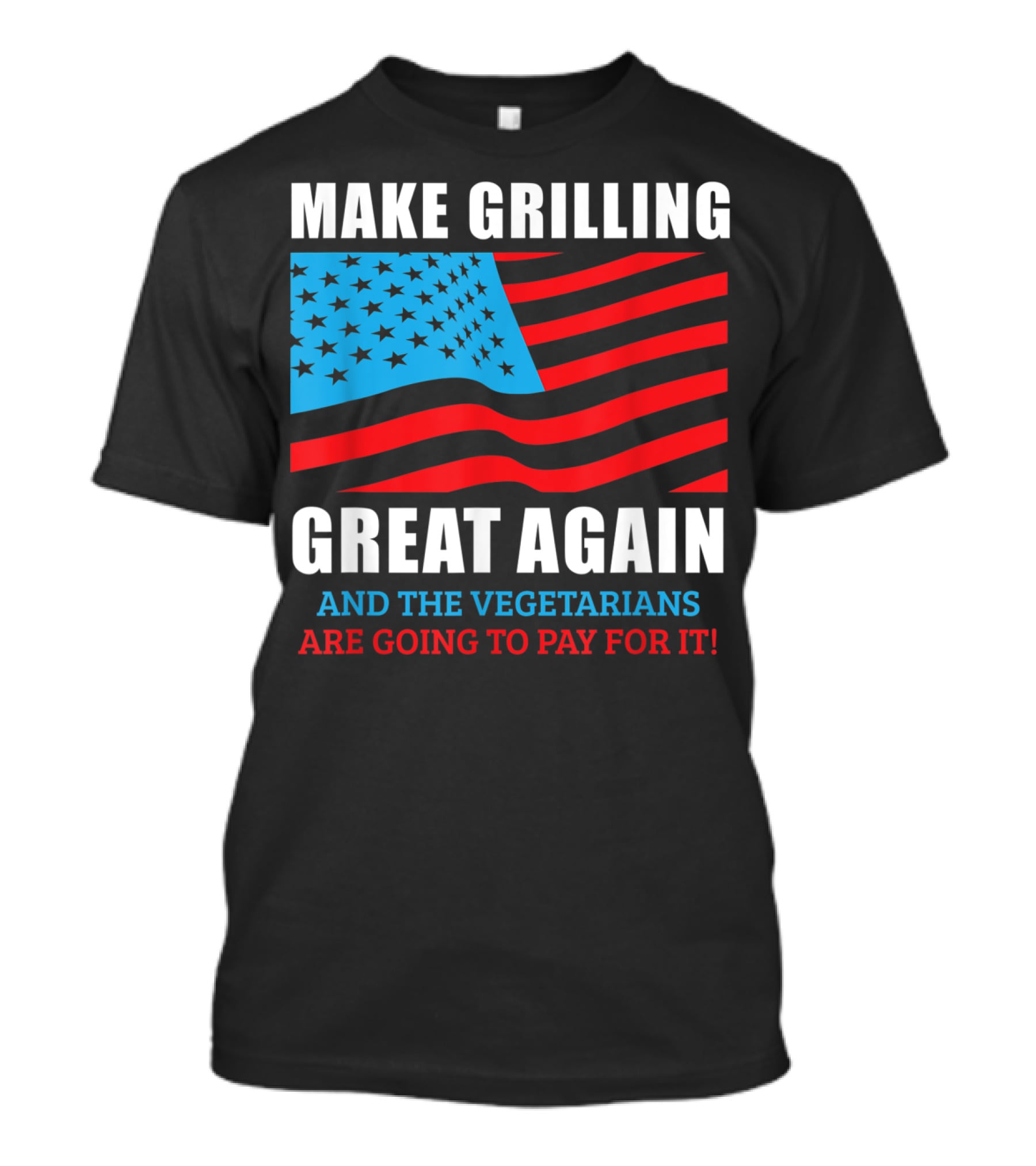 Make Grilling Great Again And The Vegetarians Are Going To Pay For It T-Shirt