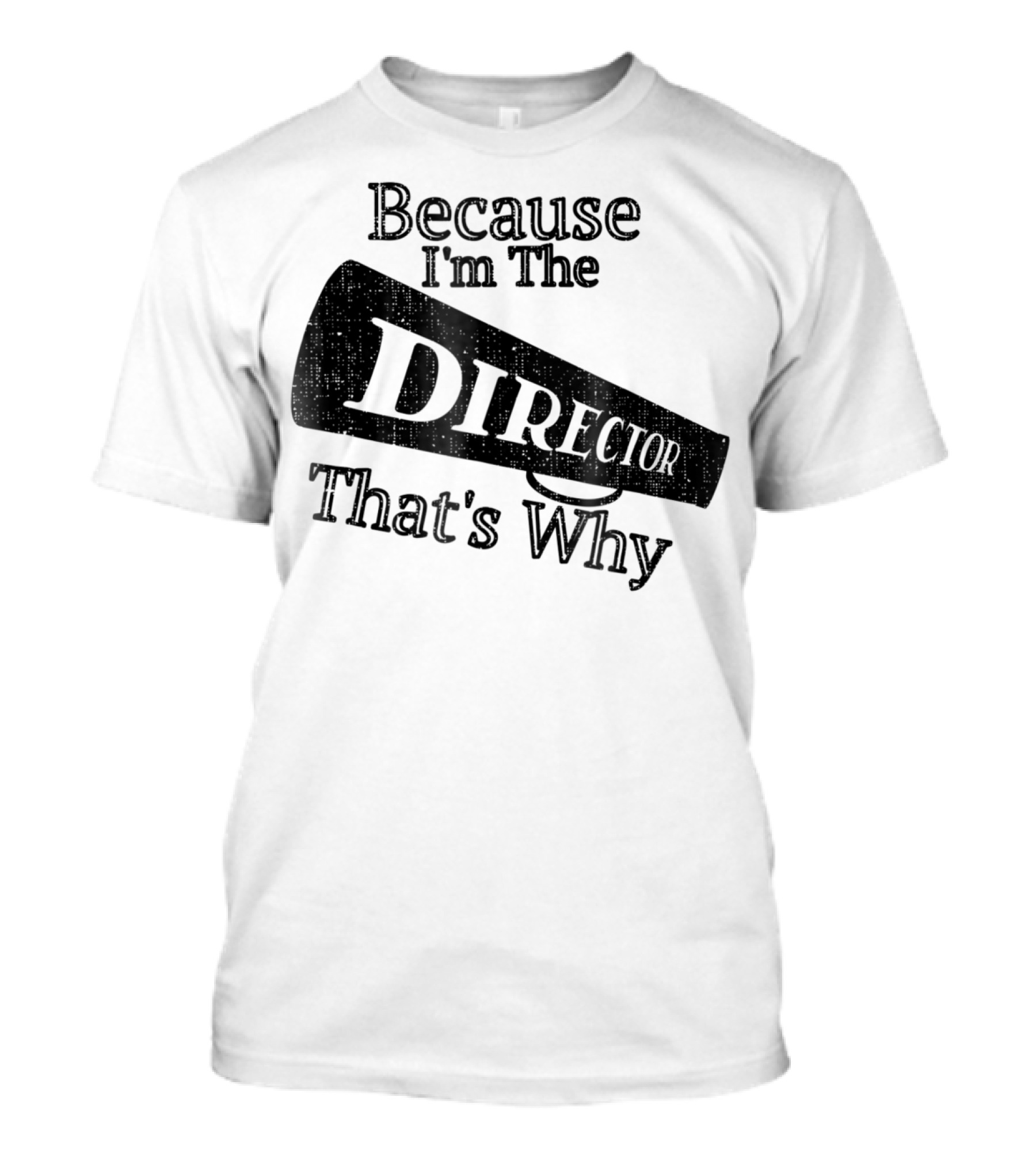 Because I'm The Director That's Why T-Shirt