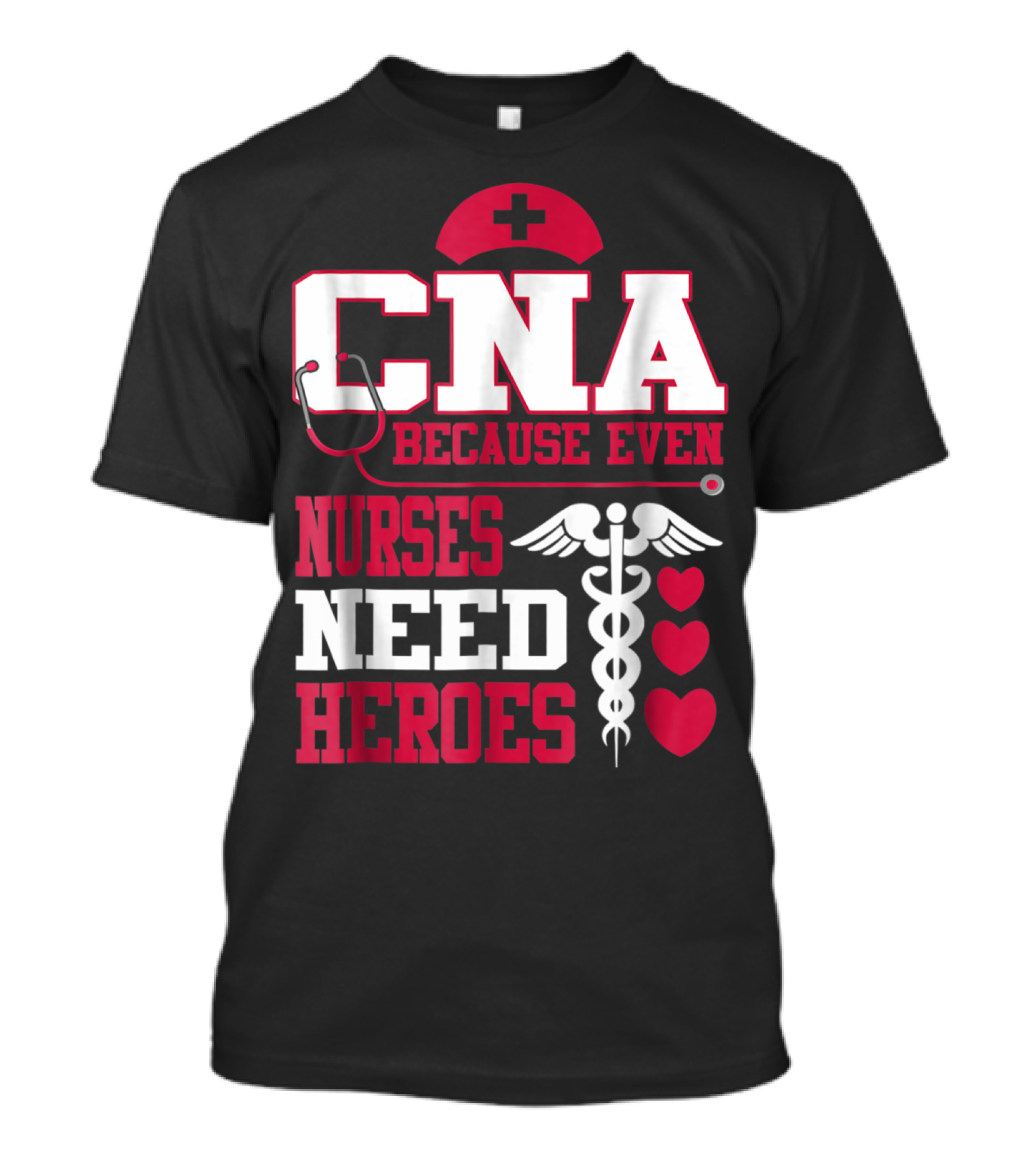 CNA Because Even Nurses Need Heroes Stethoscope Caduceus Hearts T-Shirt