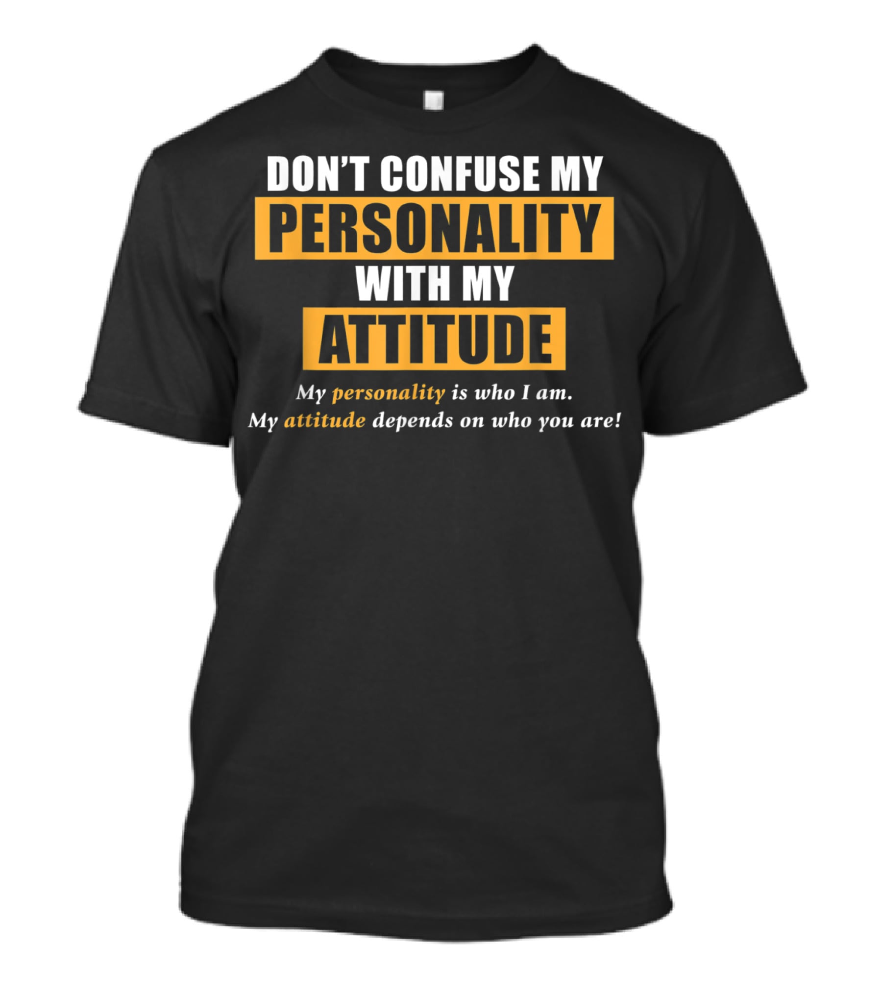 DON'T CONFUSE MY PERSONALITY WITH MY ATTITUDE My Personality Is Who I Am My Attitude Depends On Who You Are T-Shirt