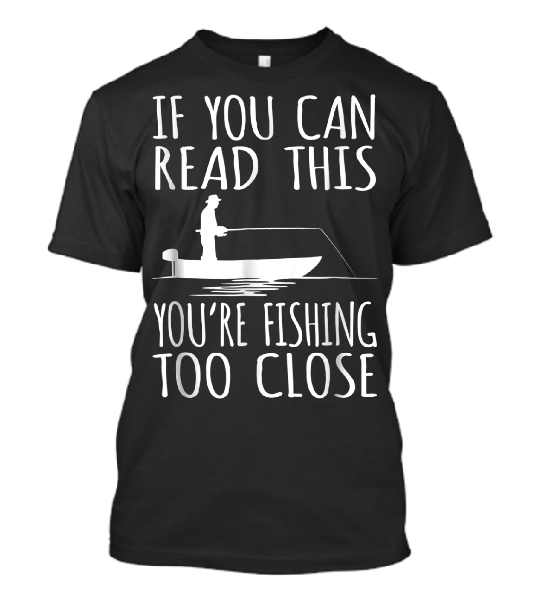 If You Can Read This You're Fishing Too Close Fishing Boat T-Shirt