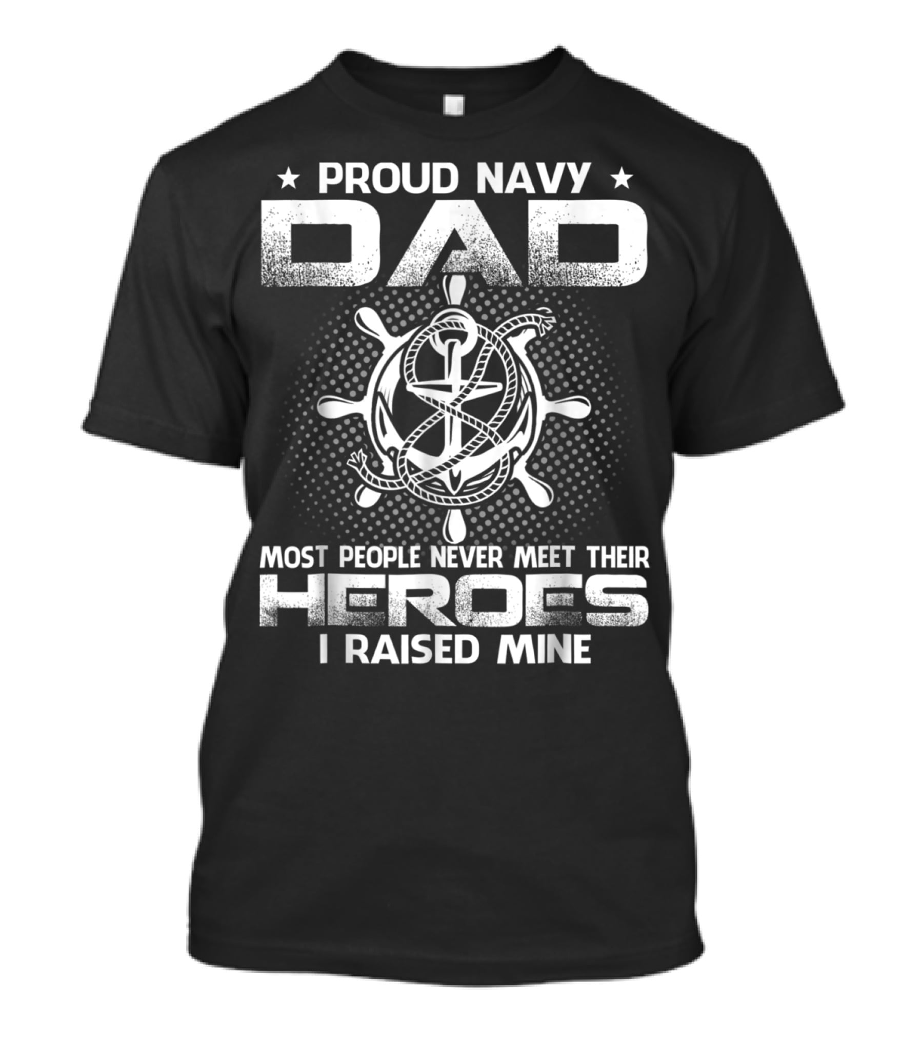 Proud Navy Dad Most People Never Meet Their Heroes I Raised Mine T-Shirt