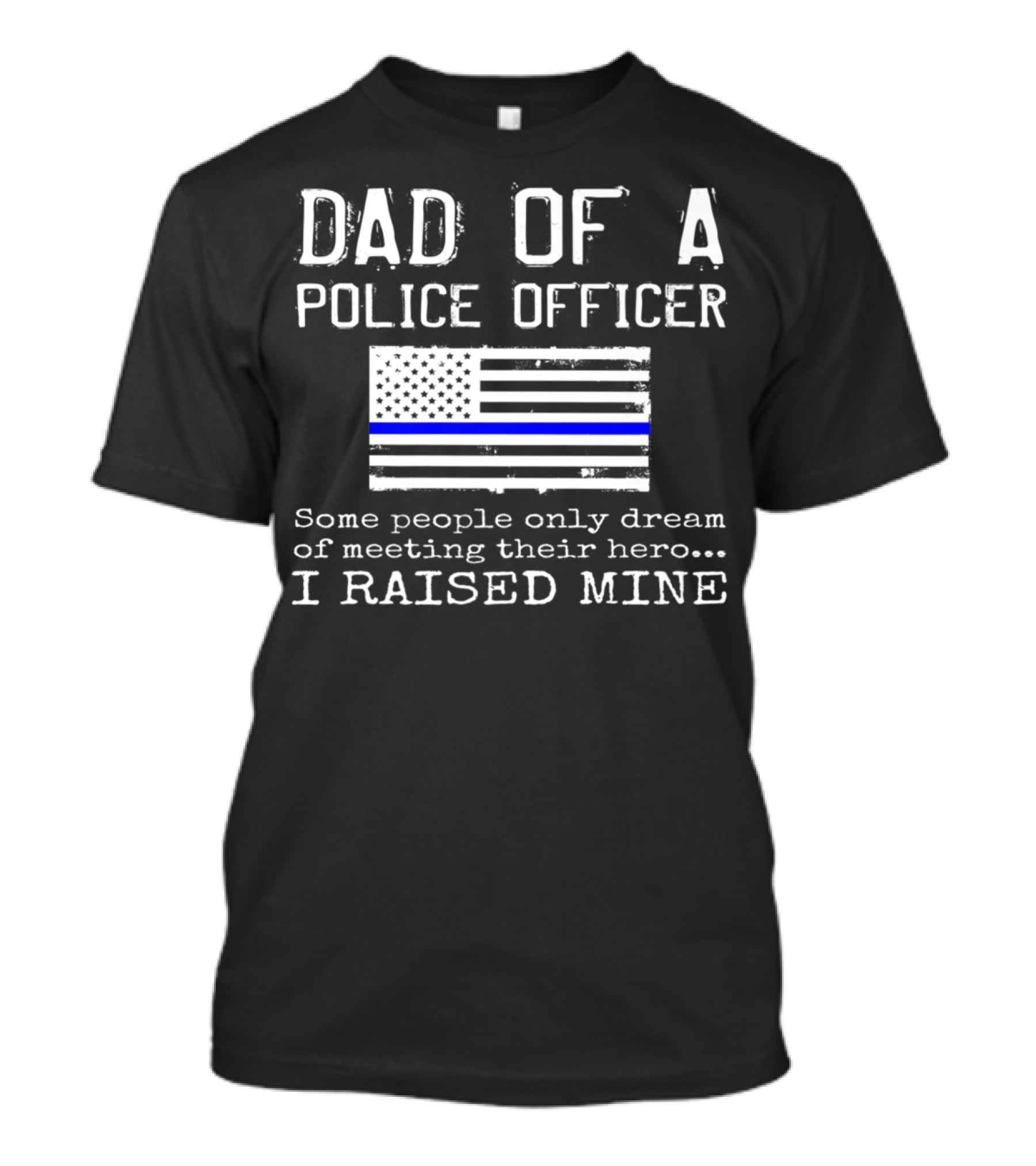 Dad Of A Police Officer Hero I Raised Mine Thin Blue Line Flag T-Shirt