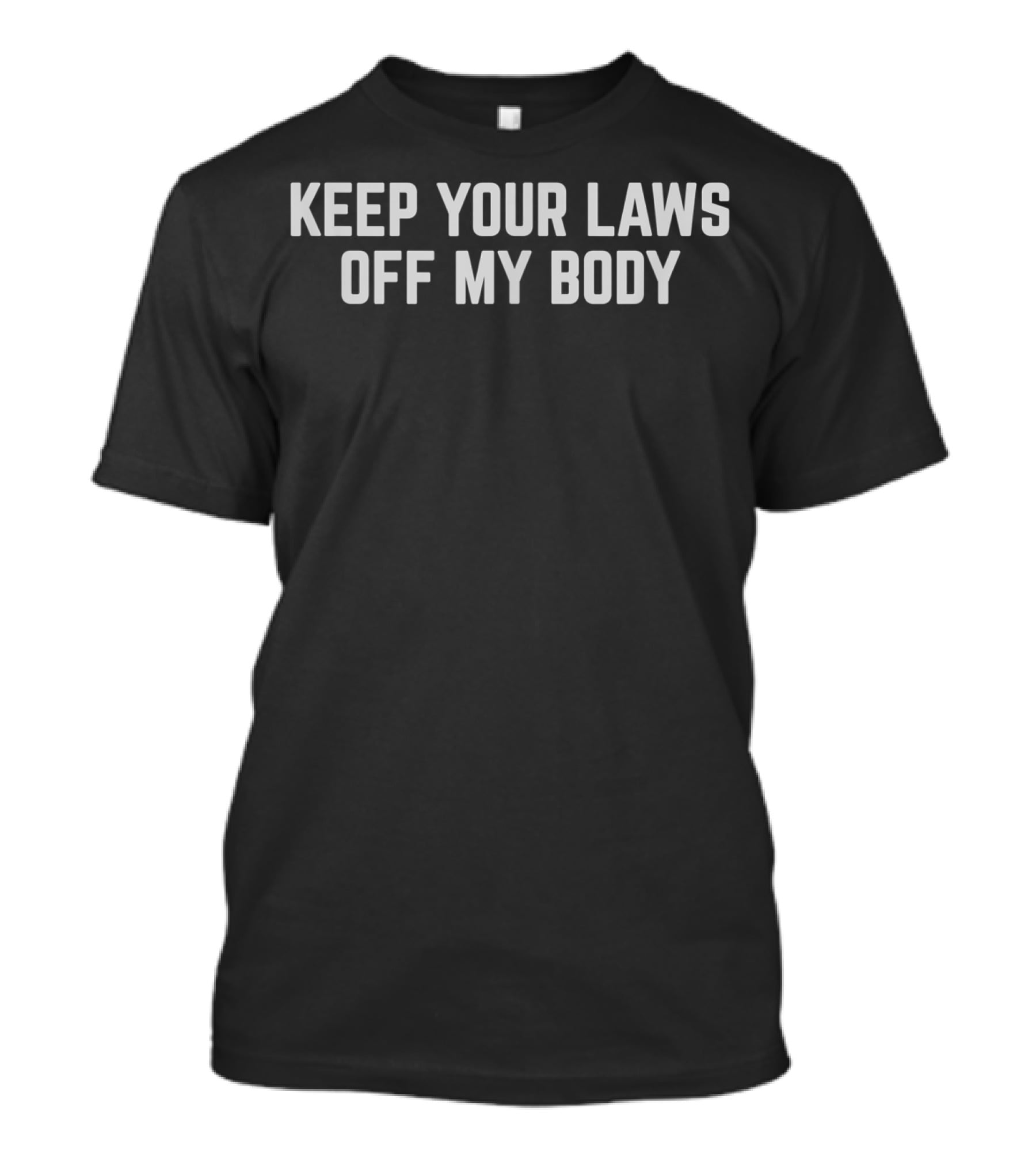 Keep Your Laws Off My Body Pro Choice Feminist T-Shirt