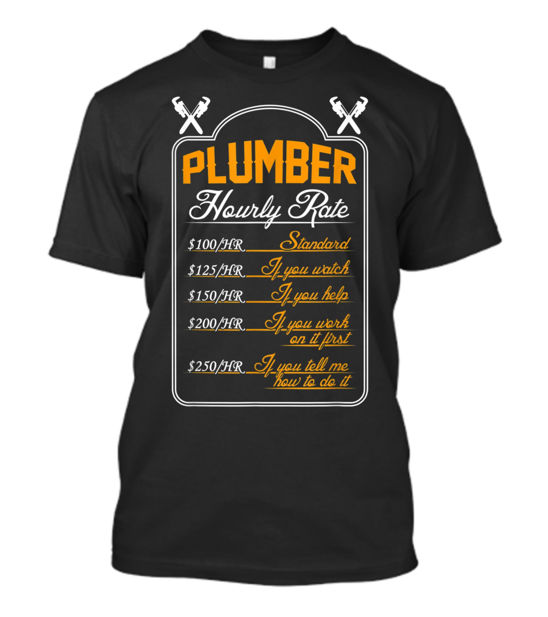 Plumber Hourly Rate Standard If You Watch Help Work First Tell How To Do It Funny Plumber T-Shirt