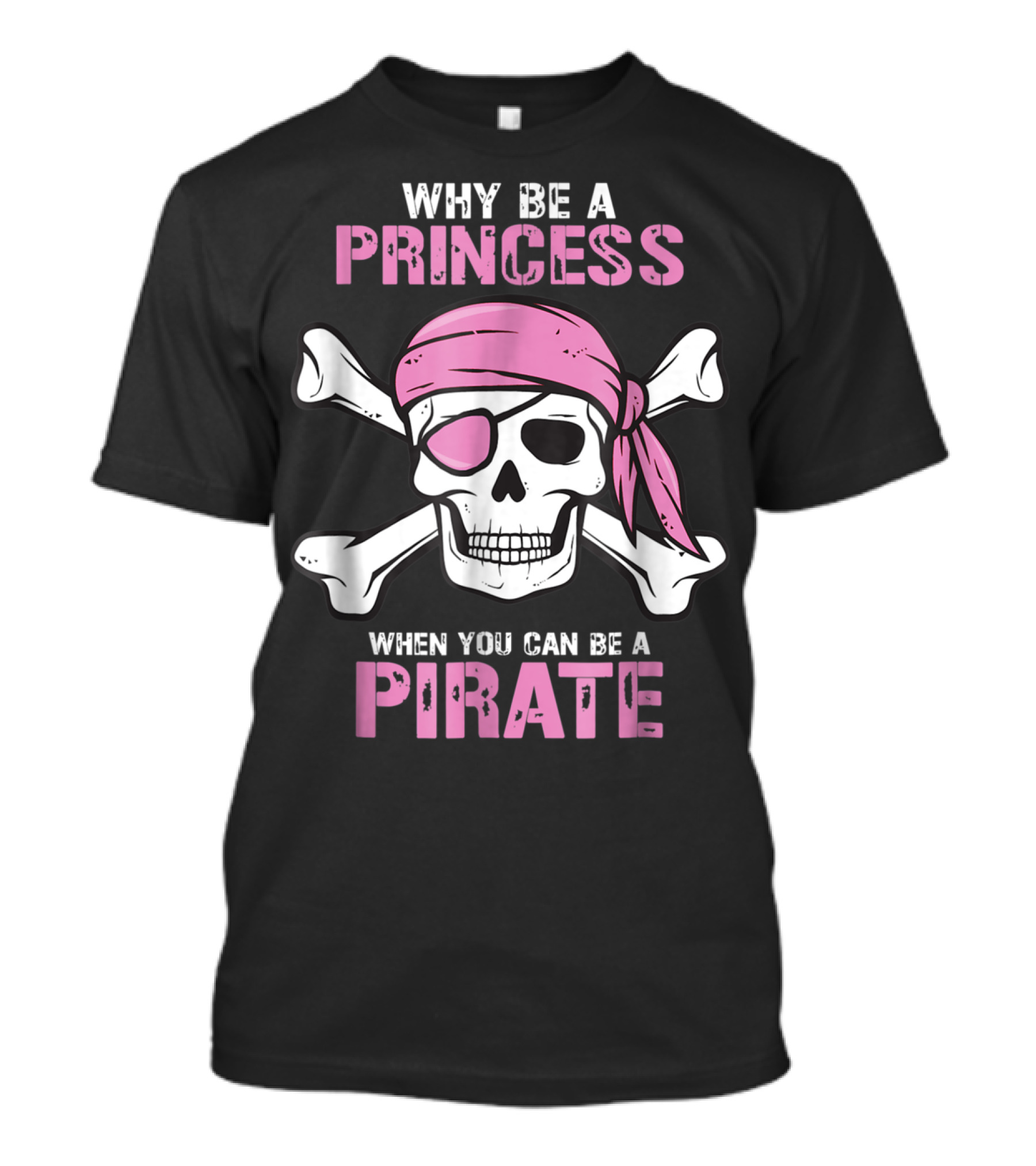 Why Be A Princess When You Can Be A Pirate Girl Skull Crossbones Pink Bandana Eyepatch T-Shirt