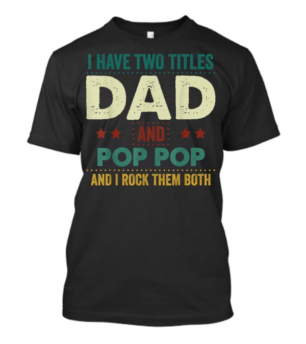 I Have Two Titles Dad And Pop Pop And I Rock Them Both Stars Father's T-Shirt