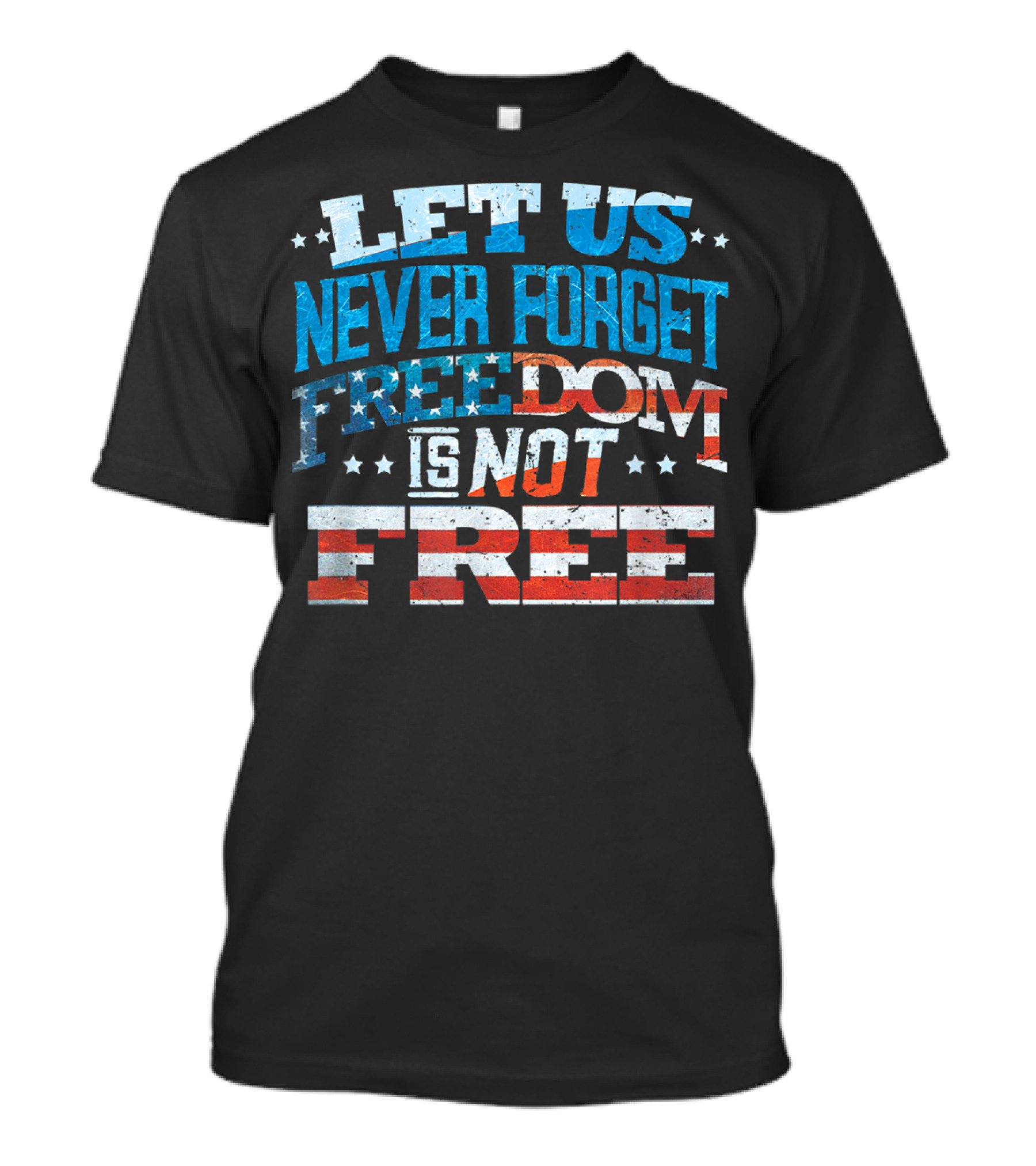 LET US NEVER FORGET FREEDOM IS NOT FREE T-Shirt