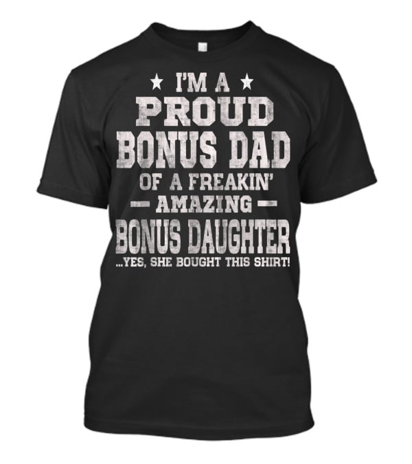 I'm A Proud Bonus Dad Of A Freakin' Amazing Bonus Daughter T-Shirt