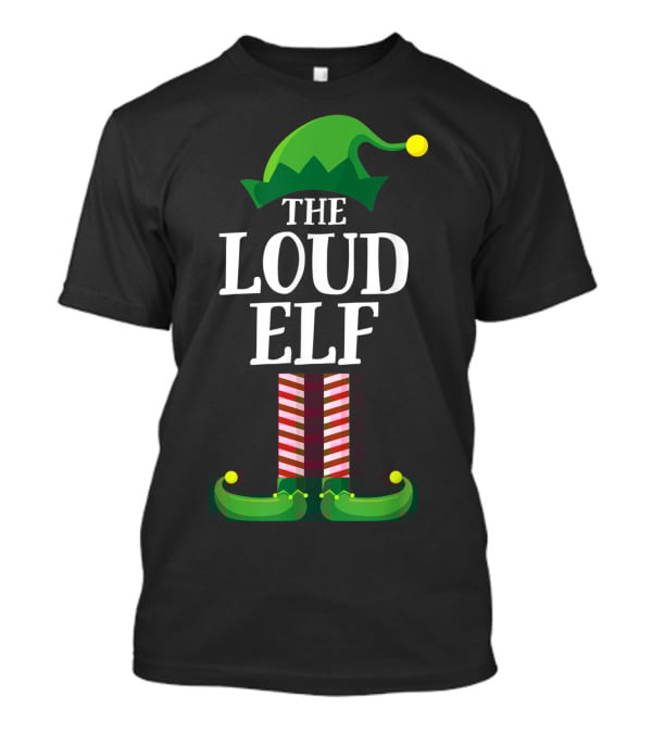 The Loud Elf Matching Family Group Christmas Party Festive T-Shirt