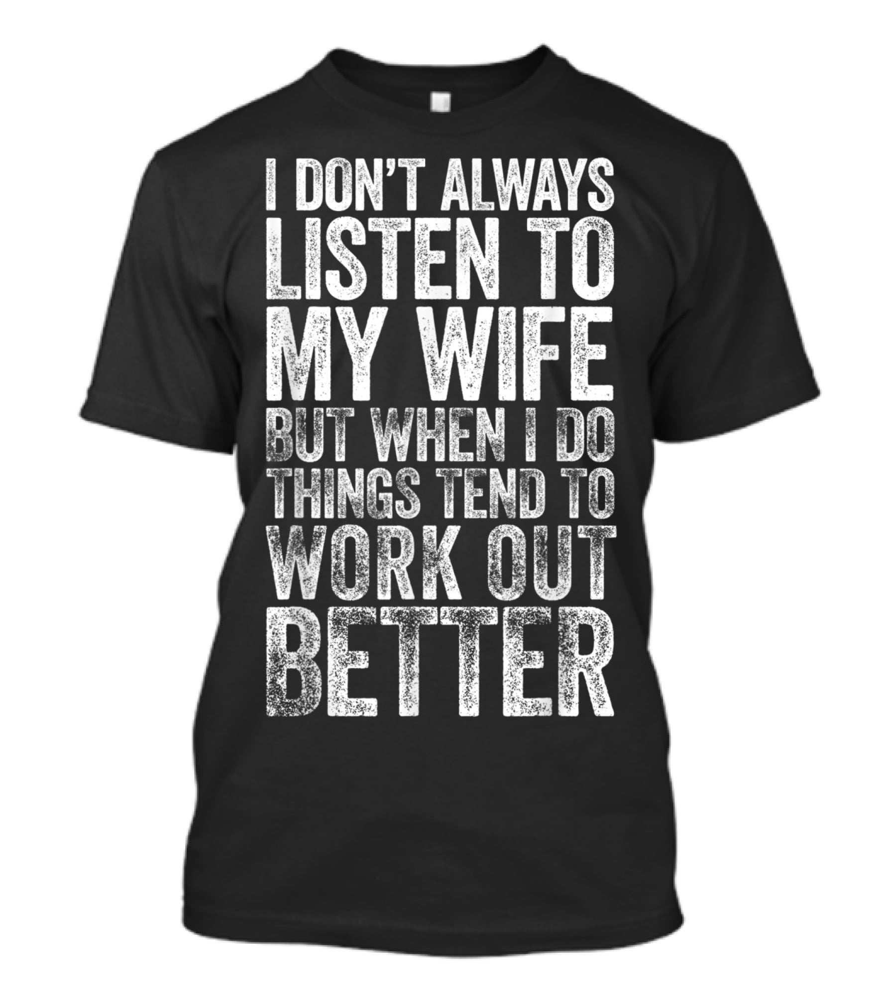 Mens I Don't Always Listen To My Wife But When I Do Things Tend To Work Out Better T-Shirt