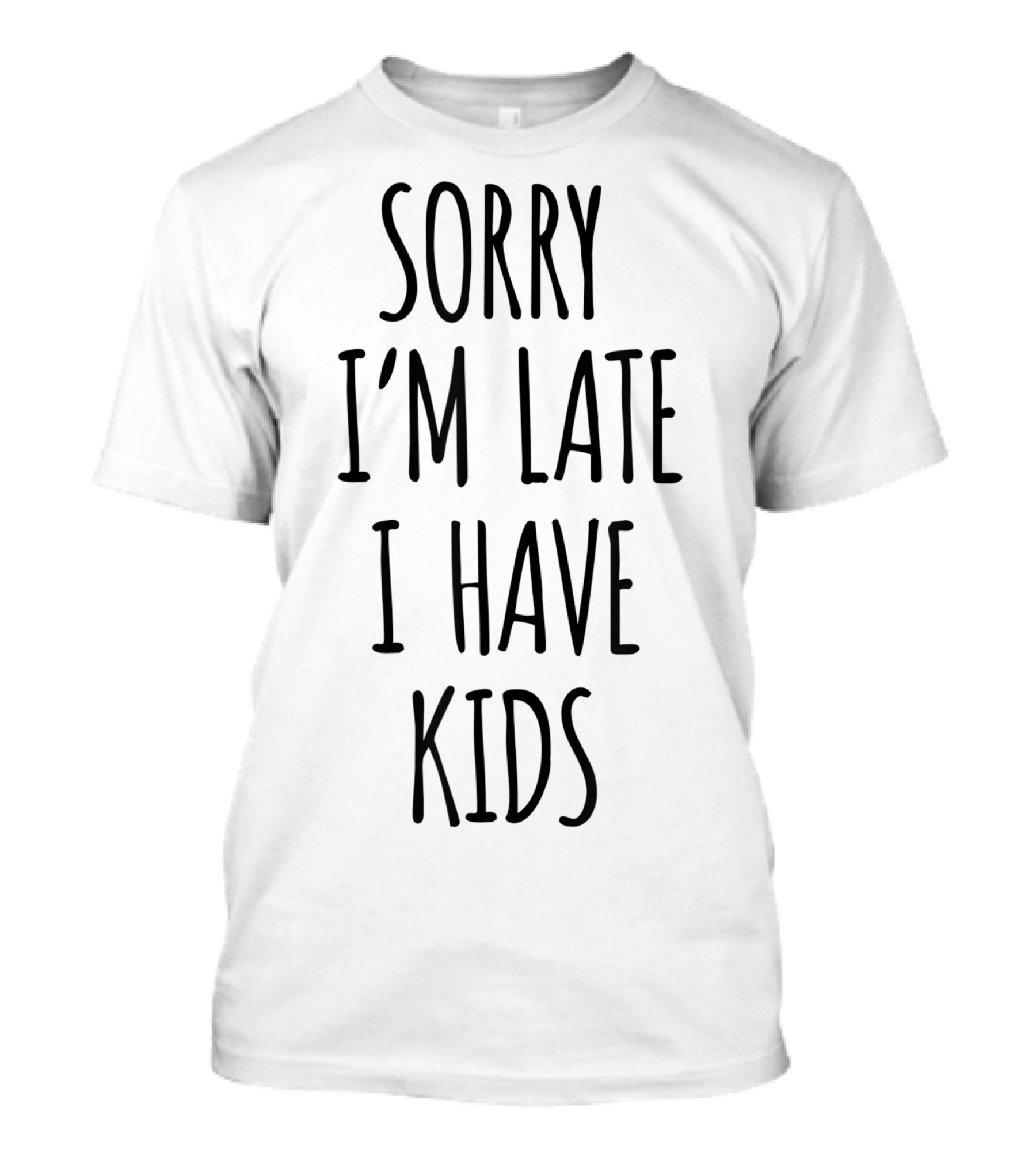 Sorry I'm Late I Have Kids T-Shirt