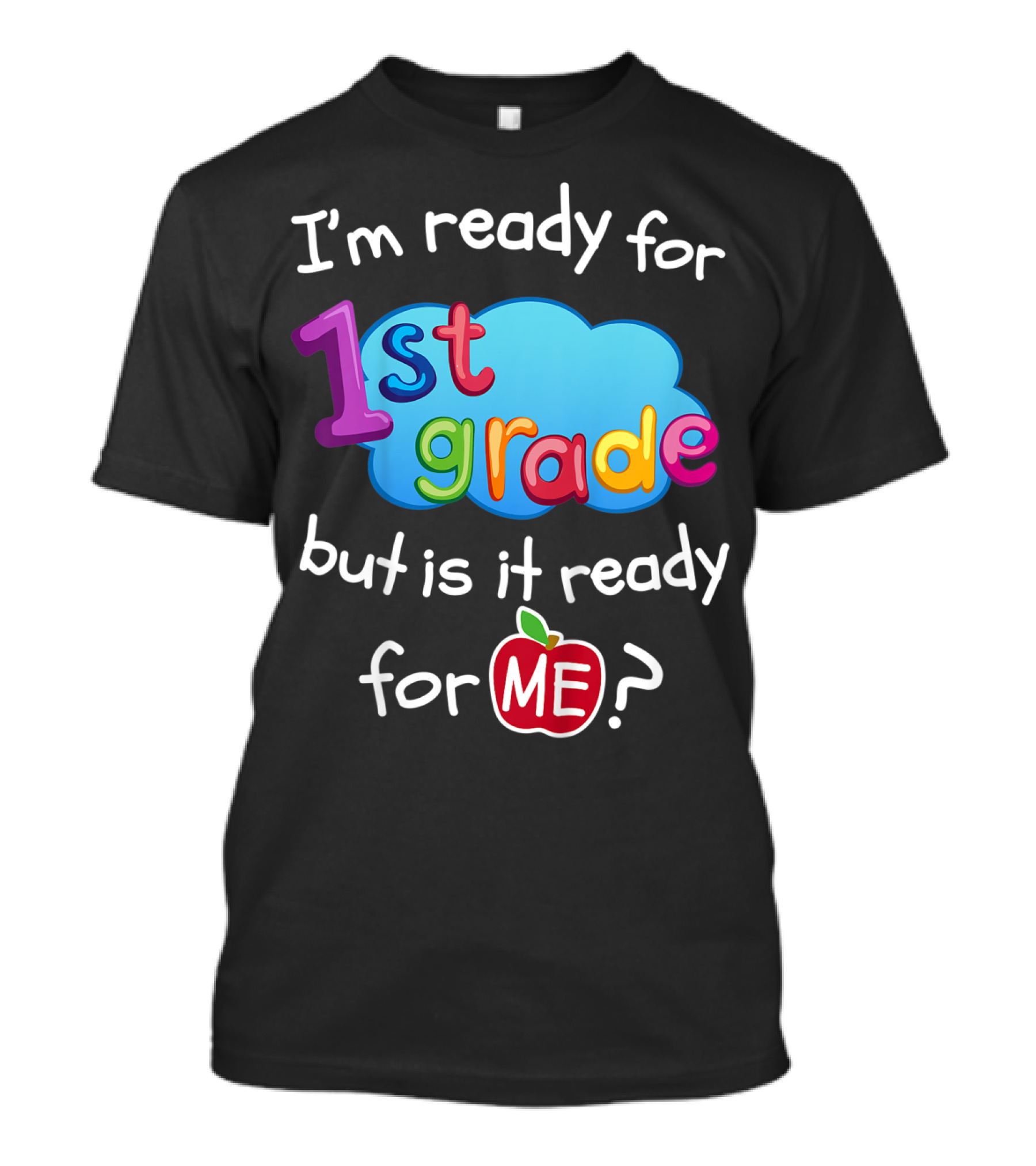 I'm Ready For 1st Grade But Is It Ready For Me? T-Shirt