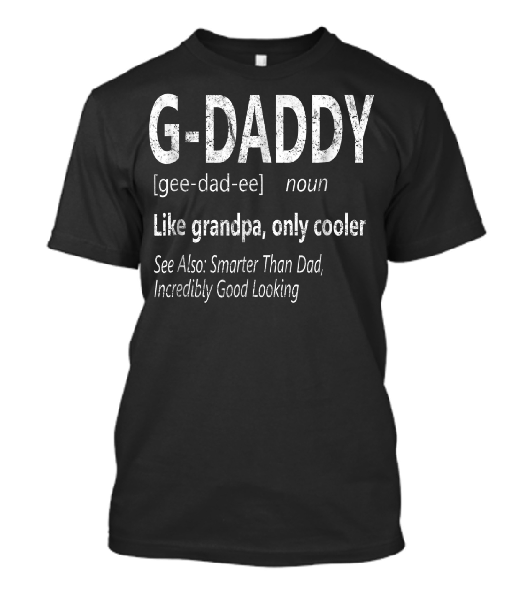 G-Daddy Gee Dad Ee Noun Like Grandpa Only Cooler Smarter Than Dad Incredibly Good Looking T-Shirt