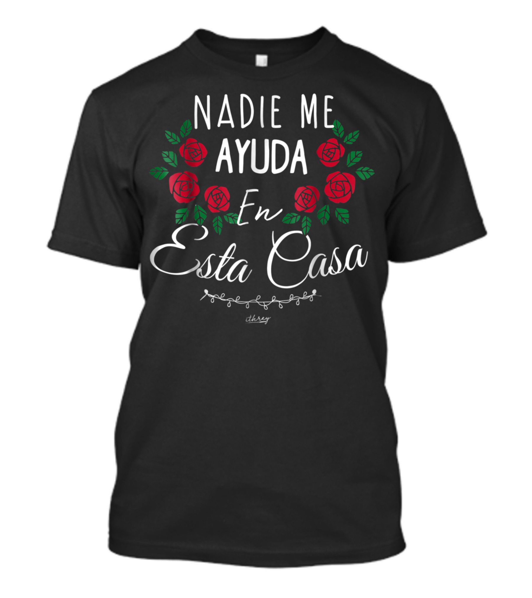 Nadie Me Ayuda En Esta Casa Red Roses Surrounding Text T-Shirt