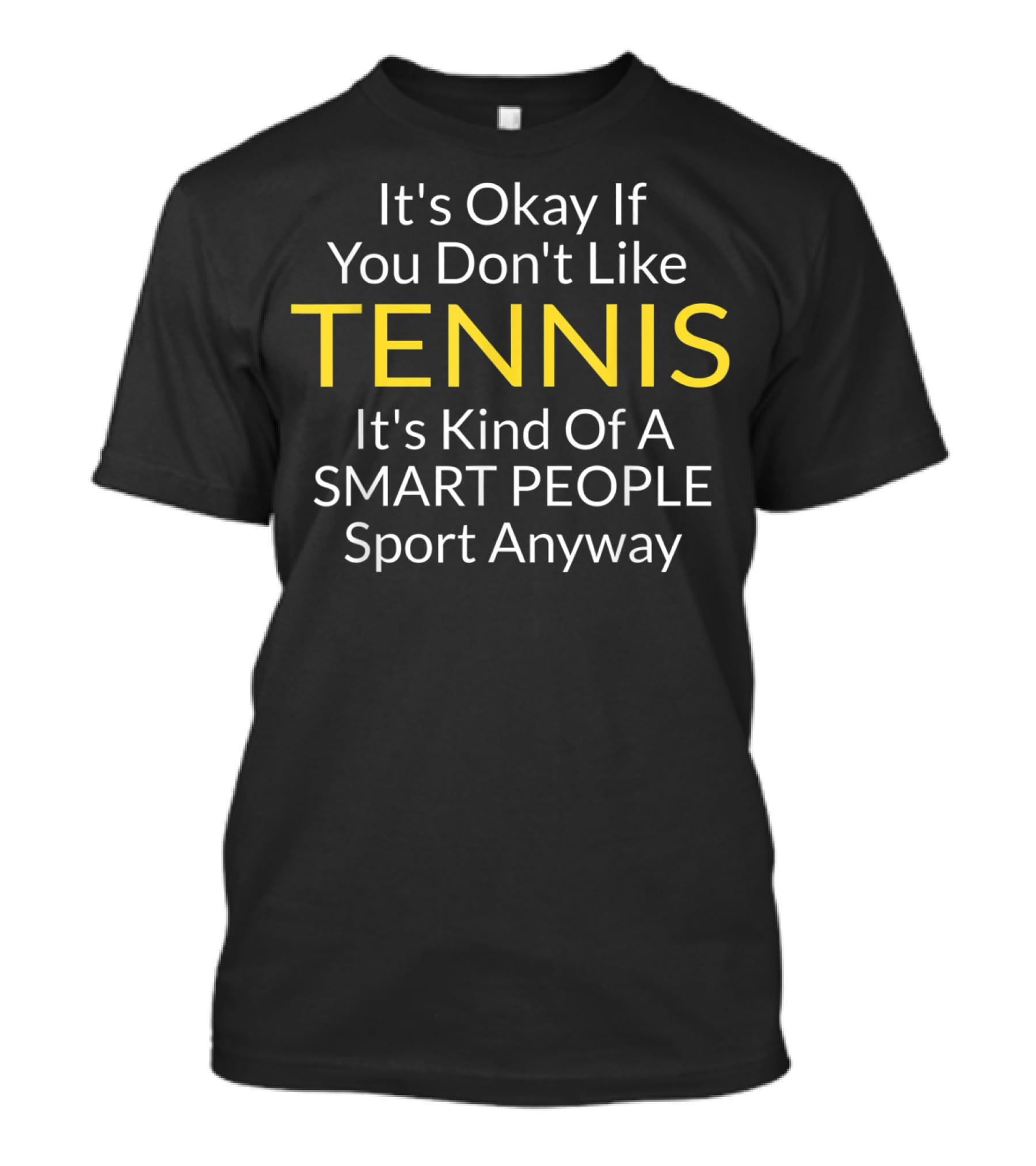 It's Okay If You Don't Like Tennis It's Kind Of A Smart People Sport Anyway T-Shirt
