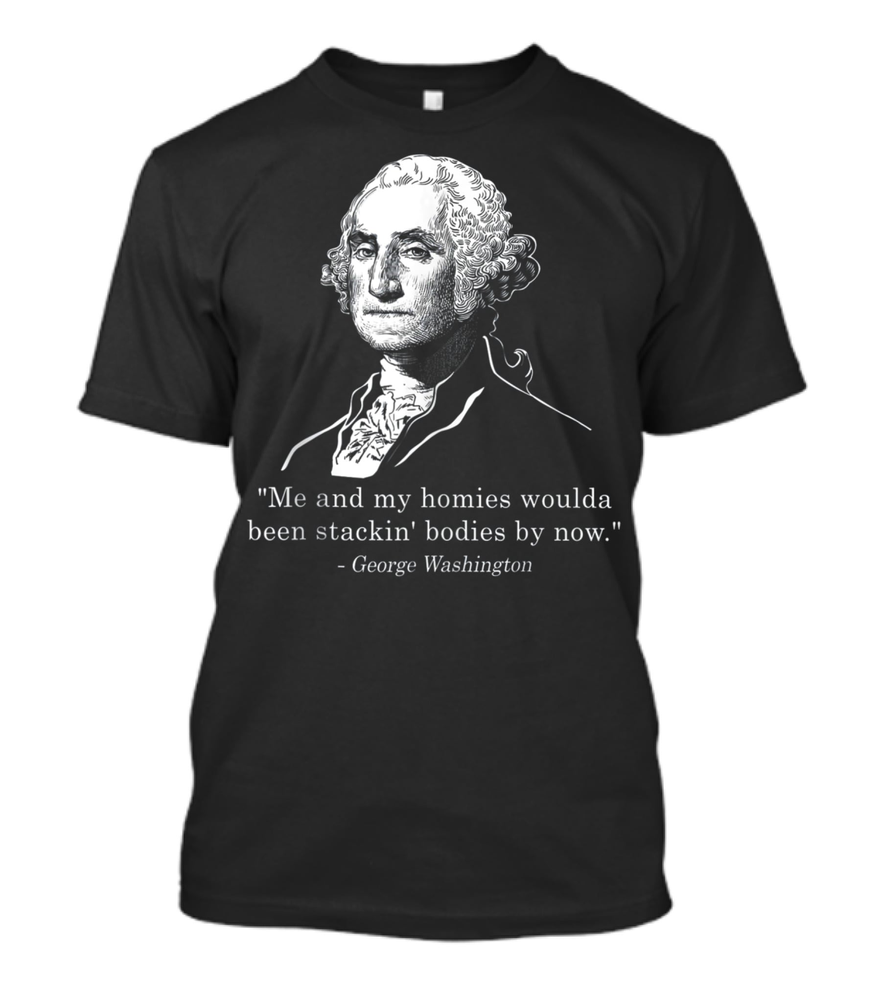 George Washington Homies Stackin Bodies By Now T-Shirt