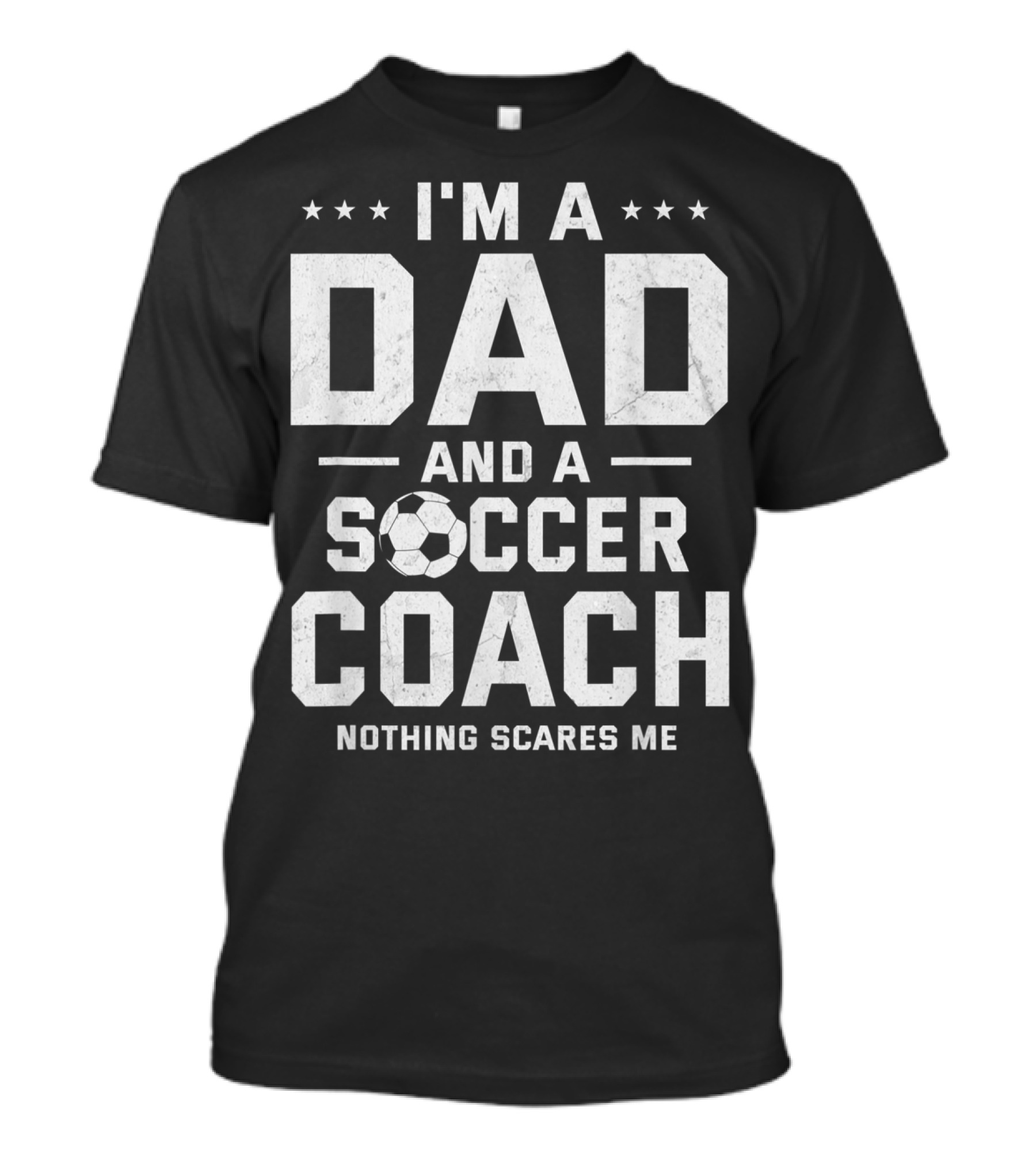 I'm A Dad And A Soccer Coach Nothing Scares Me T-Shirt