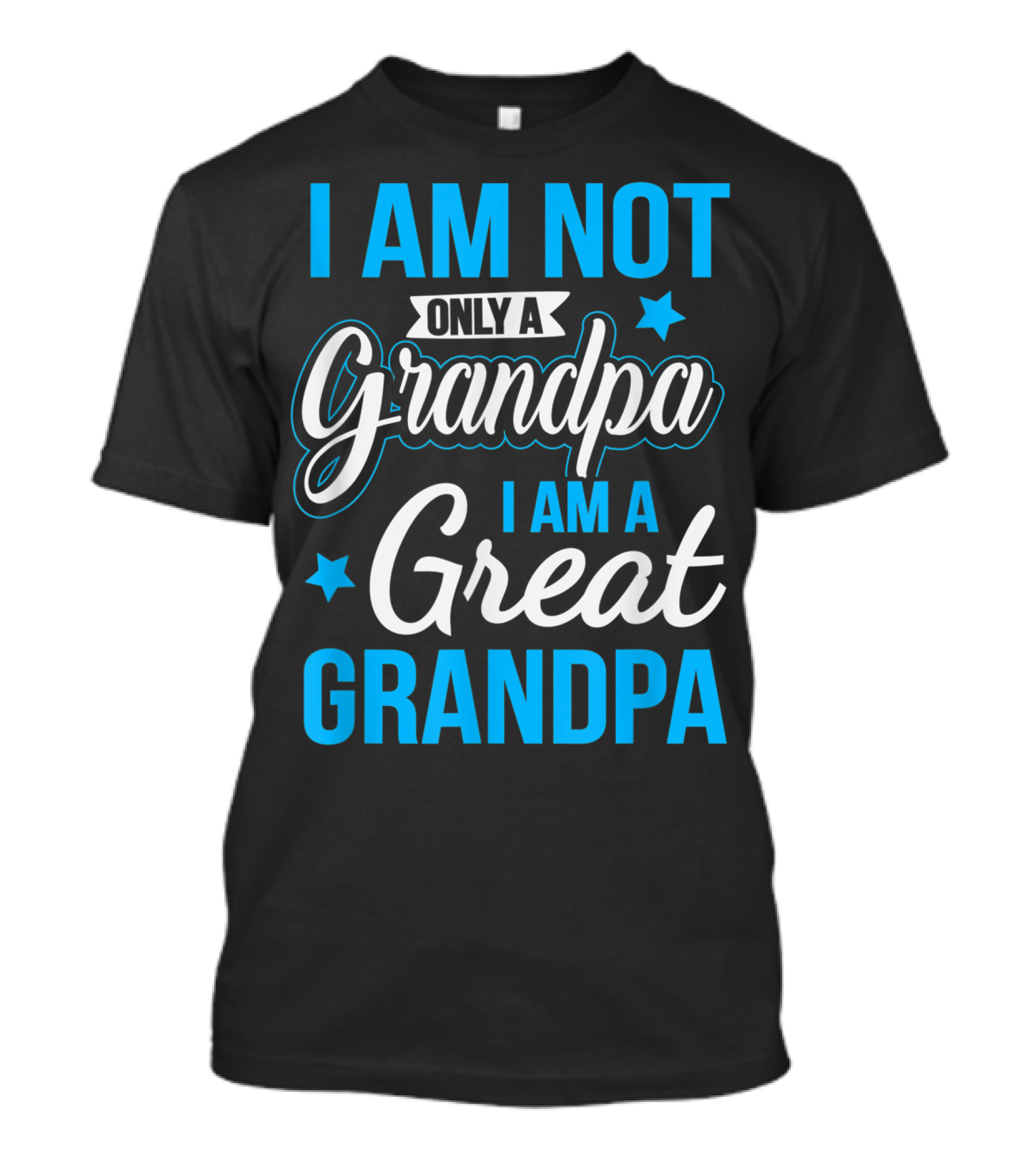I Am Not Only A Grandpa I Am A Great Grandpa T-Shirt