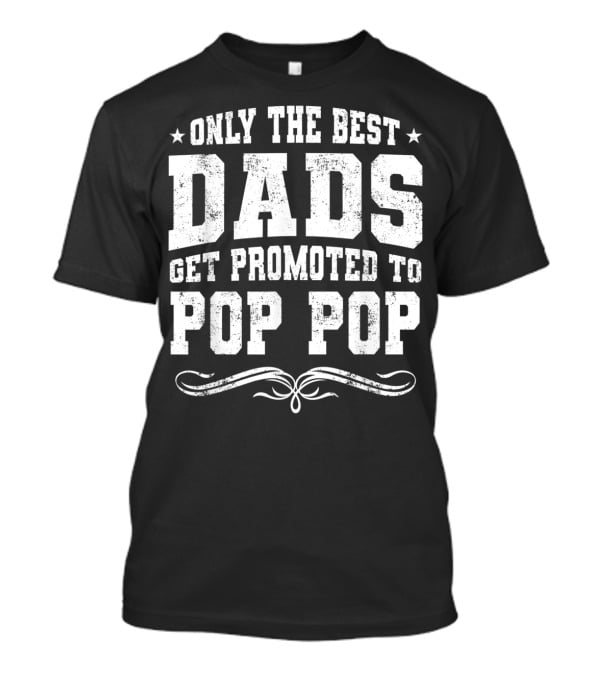 Only The Best Dads Get Promoted To Pop Pop Stars Distressed Font T-Shirt